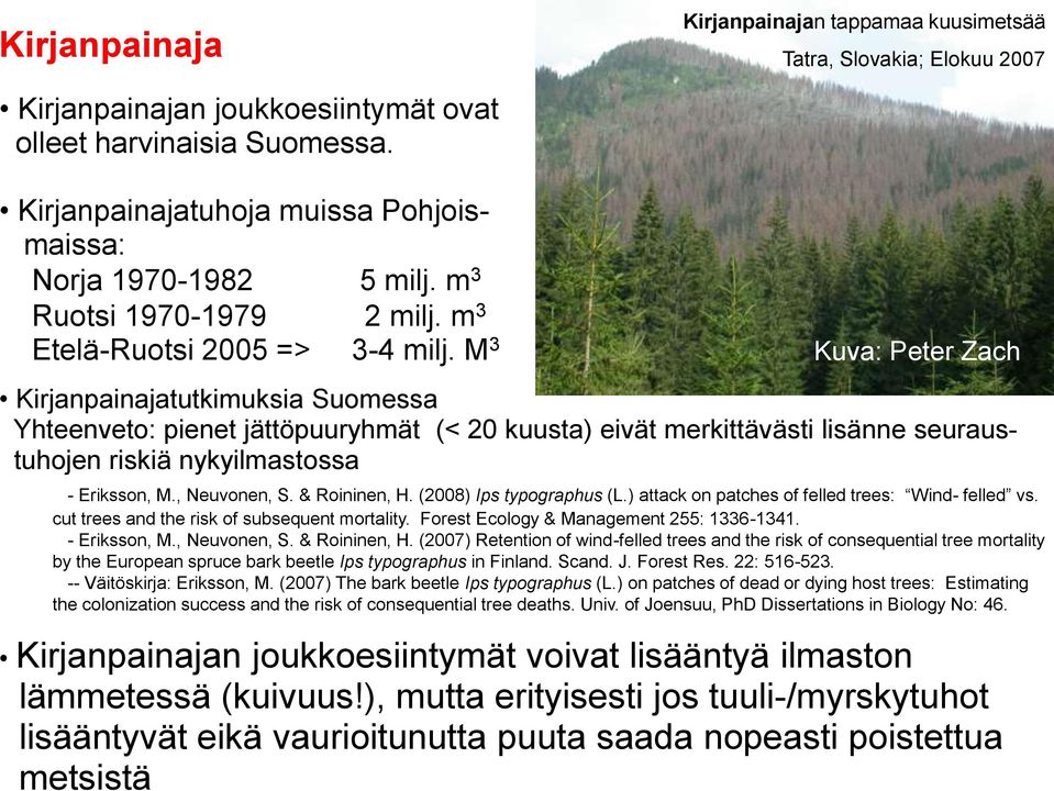 M 3 Kuva: Peter Zach Kirjanpainajatutkimuksia Suomessa Yhteenveto: pienet jättöpuuryhmät (< 20 kuusta) eivät merkittävästi lisänne seuraustuhojen riskiä nykyilmastossa - Eriksson, M., Neuvonen, S.