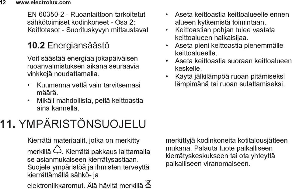Mikäli mahdollista, peitä keittoastia aina kannella. 11. YMPÄRISTÖNSUOJELU Kierrätä materiaalit, jotka on merkitty merkillä. Kierrätä pakkaus laittamalla se asianmukaiseen kierrätysastiaan.