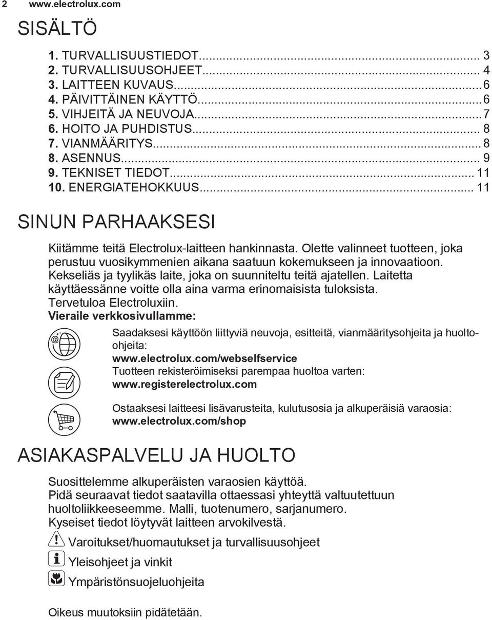 Olette valinneet tuotteen, joka perustuu vuosikymmenien aikana saatuun kokemukseen ja innovaatioon. Kekseliäs ja tyylikäs laite, joka on suunniteltu teitä ajatellen.