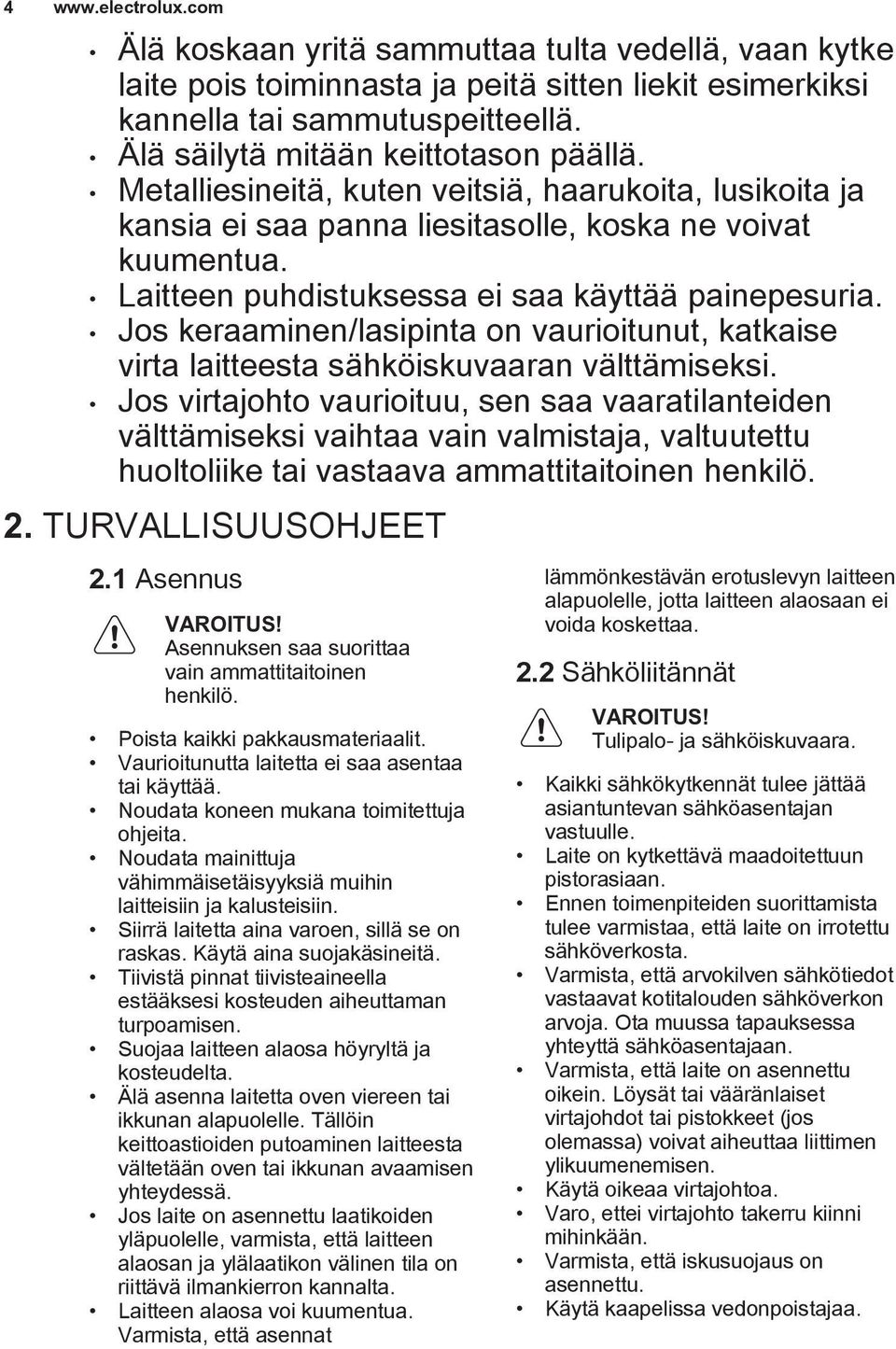 Laitteen puhdistuksessa ei saa käyttää painepesuria. Jos keraaminen/lasipinta on vaurioitunut, katkaise virta laitteesta sähköiskuvaaran välttämiseksi.