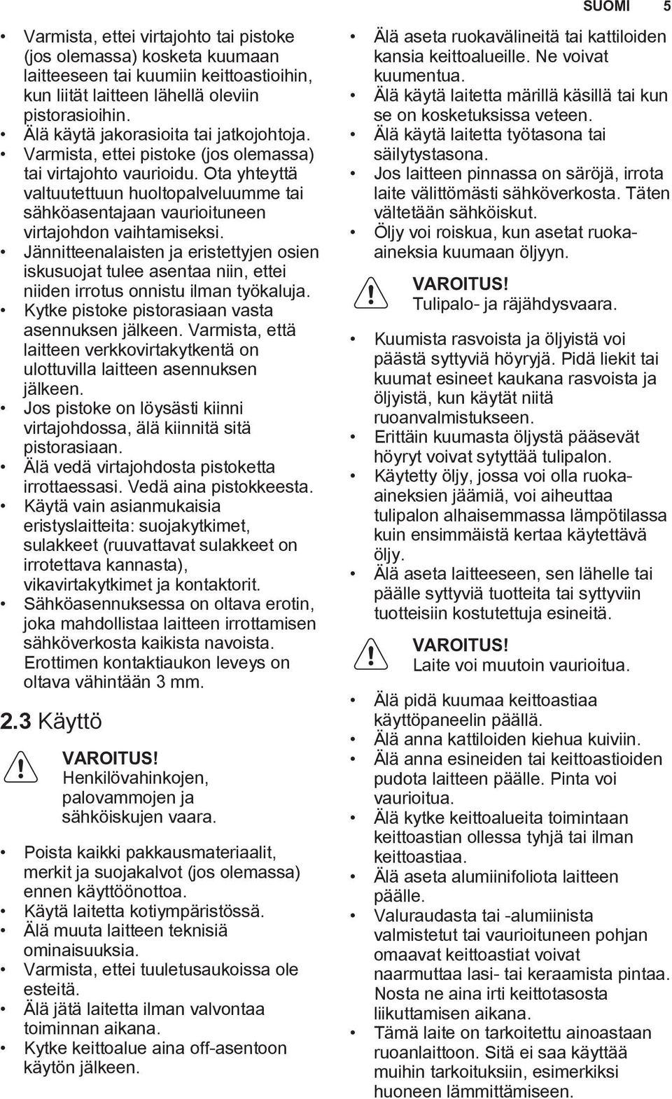 Ota yhteyttä valtuutettuun huoltopalveluumme tai sähköasentajaan vaurioituneen virtajohdon vaihtamiseksi.