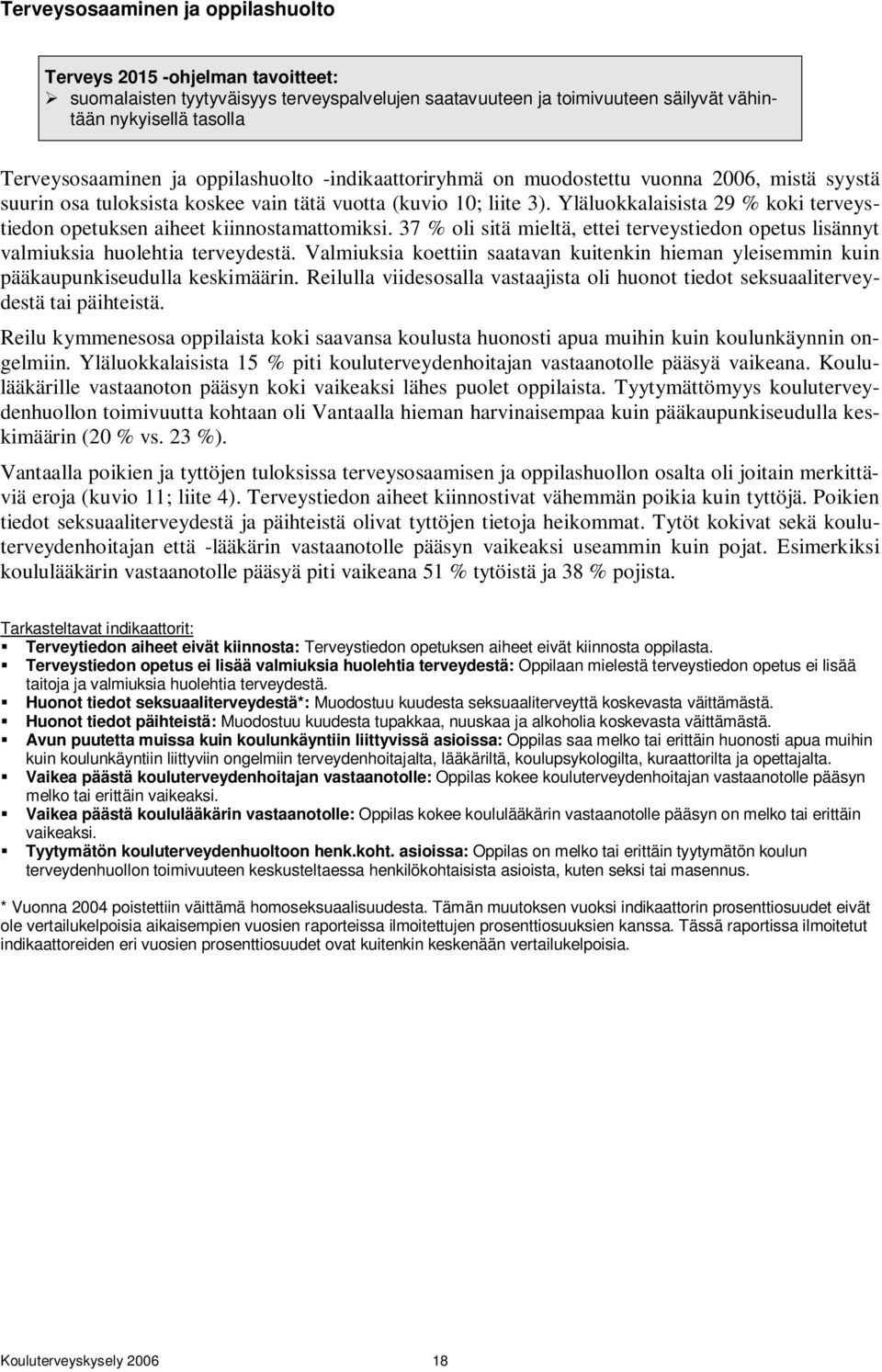 Yläluokkalaisista 29 % koki terveystiedon opetuksen aiheet kiinnostamattomiksi. 37 % oli sitä mieltä, ettei terveystiedon opetus lisännyt valmiuksia huolehtia terveydestä.