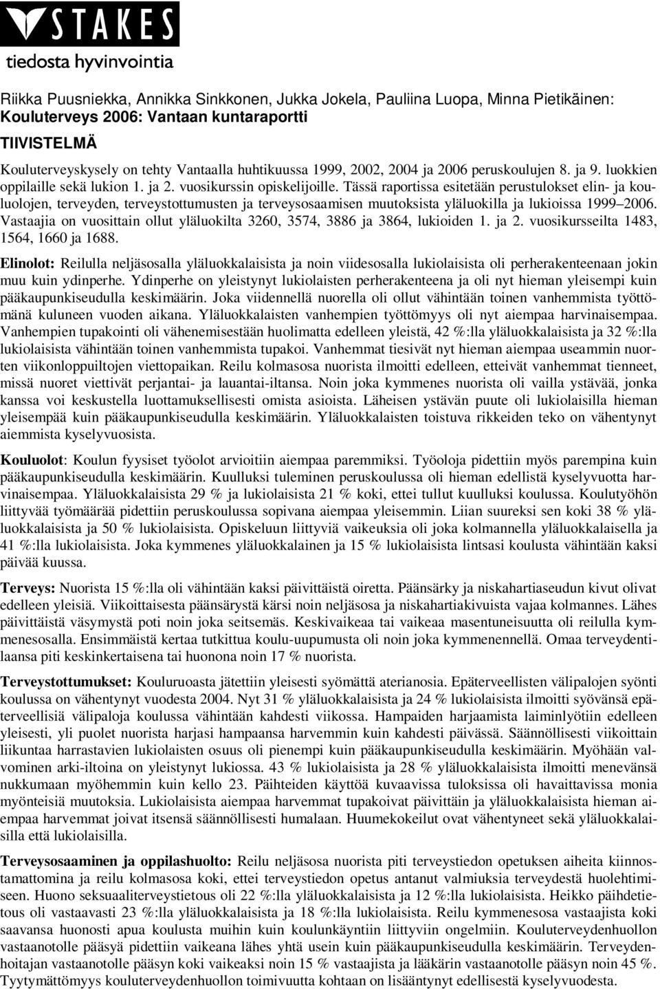 Tässä raportissa esitetään perustulokset elin- ja kouluolojen, terveyden, terveystottumusten ja terveysosaamisen muutoksista yläluokilla ja lukioissa 1999 2006.