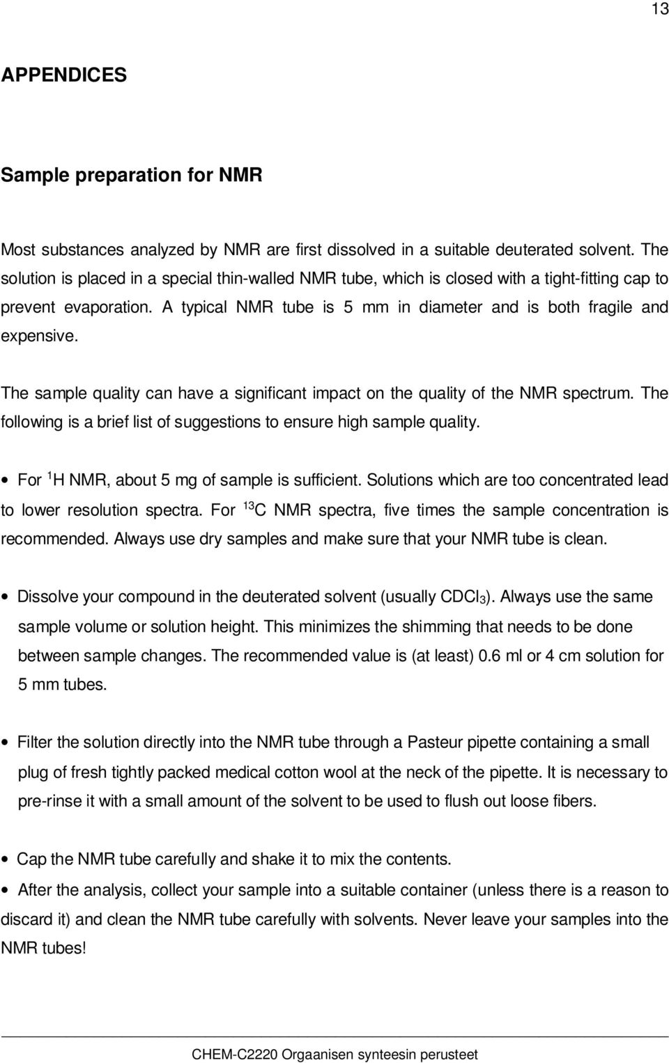 The sample quality can have a significant impact on the quality of the NMR spectrum. The following is a brief list of suggestions to ensure high sample quality.