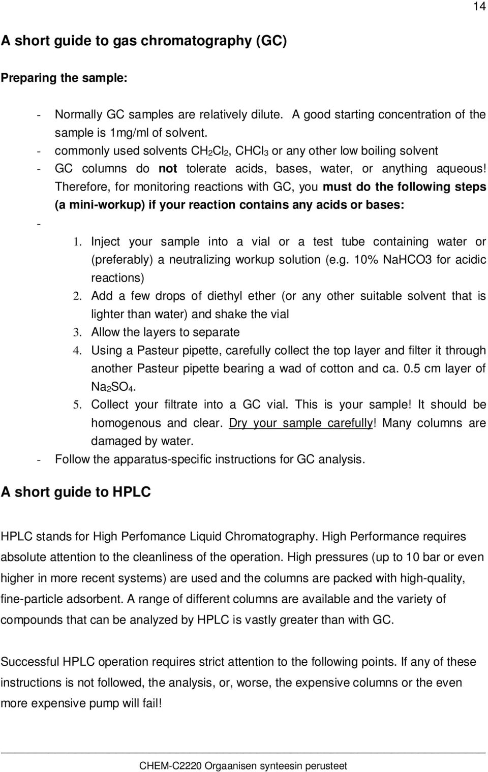 Therefore, for monitoring reactions with GC, you must do the following steps (a mini-workup) if your reaction contains any acids or bases: - 1.
