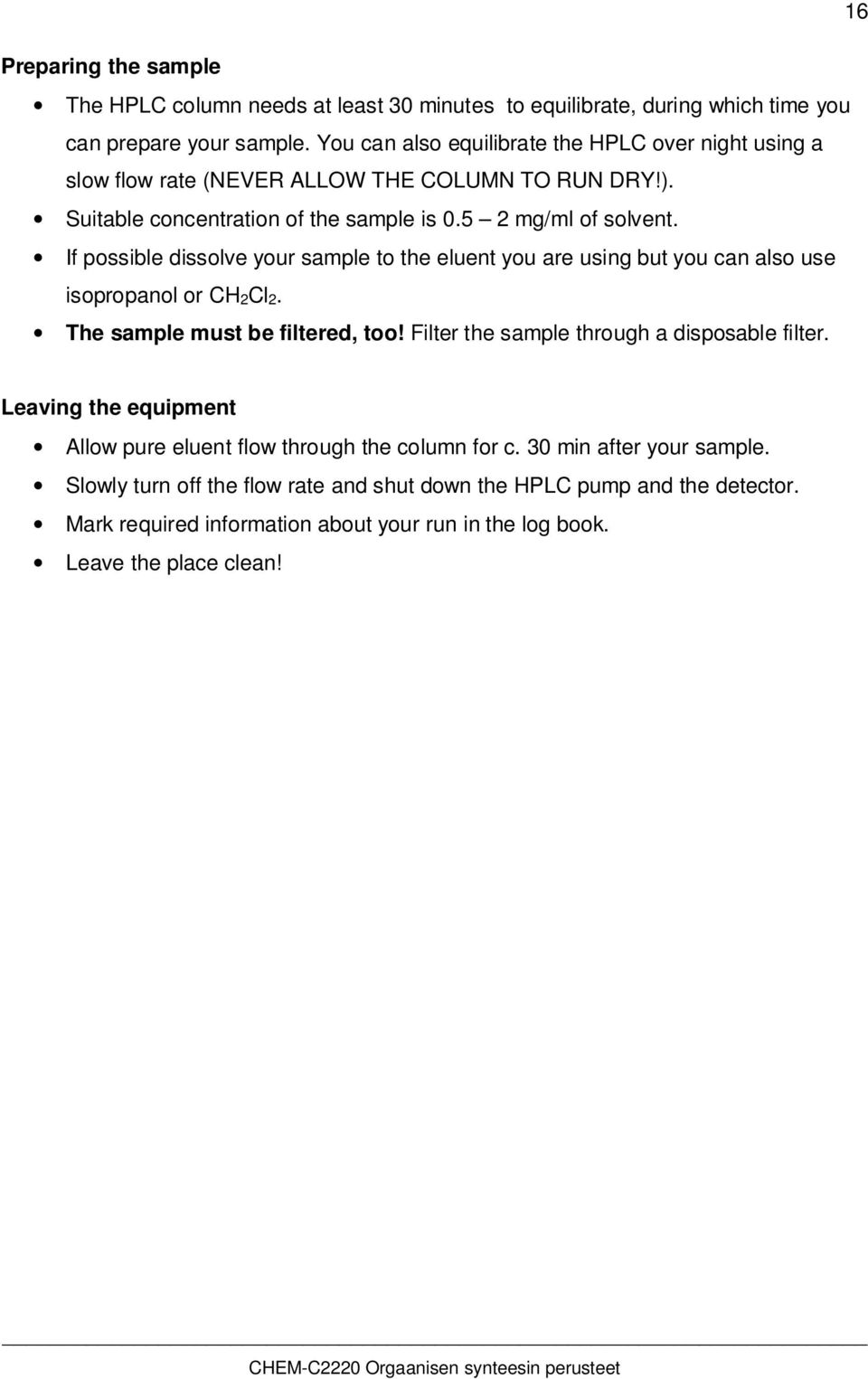 If possible dissolve your sample to the eluent you are using but you can also use isopropanol or CH 2Cl 2. The sample must be filtered, too!