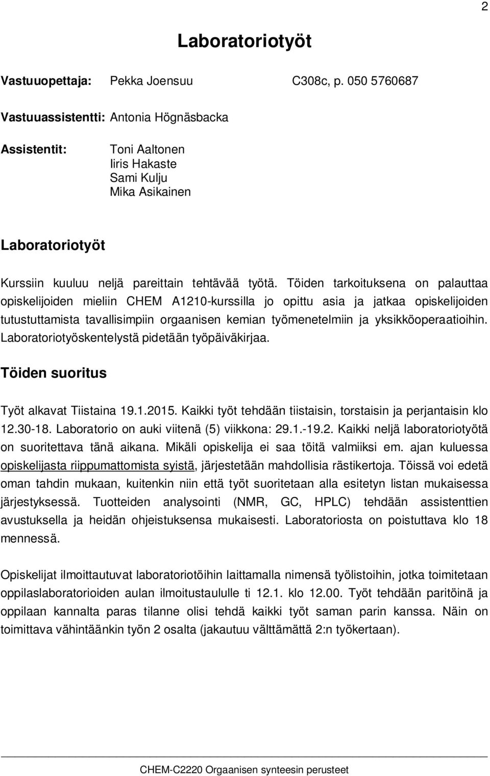Töiden tarkoituksena on palauttaa opiskelijoiden mieliin CHEM A1210-kurssilla jo opittu asia ja jatkaa opiskelijoiden tutustuttamista tavallisimpiin orgaanisen kemian työmenetelmiin ja
