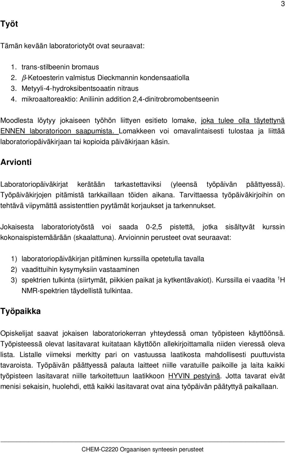 Lomakkeen voi omavalintaisesti tulostaa ja liittää laboratoriopäiväkirjaan tai kopioida päiväkirjaan käsin. Arvionti Laboratoriopäiväkirjat kerätään tarkastettaviksi (yleensä työpäivän päättyessä).