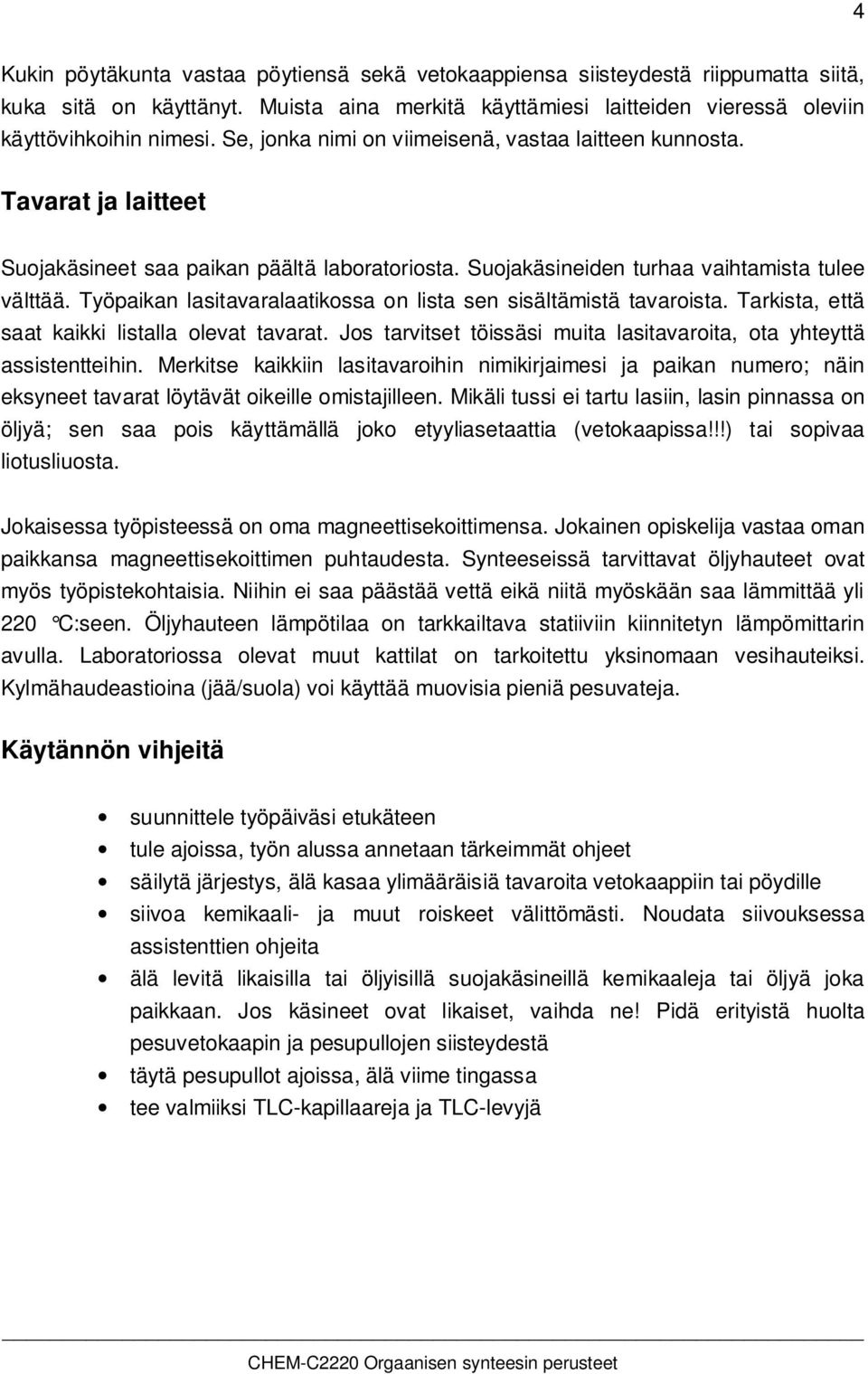 Työpaikan lasitavaralaatikossa on lista sen sisältämistä tavaroista. Tarkista, että saat kaikki listalla olevat tavarat. Jos tarvitset töissäsi muita lasitavaroita, ota yhteyttä assistentteihin.