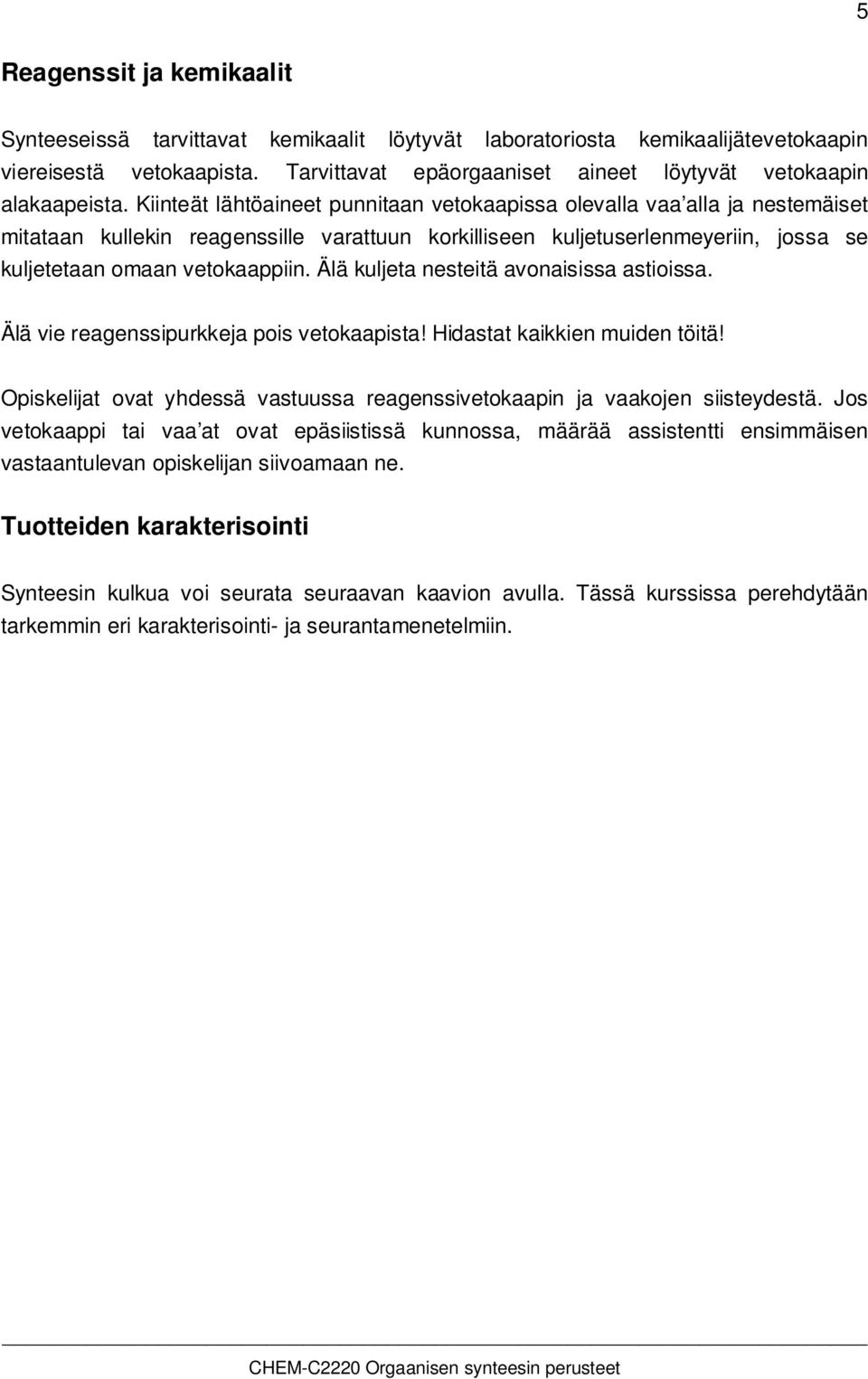 Kiinteät lähtöaineet punnitaan vetokaapissa olevalla vaa alla ja nestemäiset mitataan kullekin reagenssille varattuun korkilliseen kuljetuserlenmeyeriin, jossa se kuljetetaan omaan vetokaappiin.