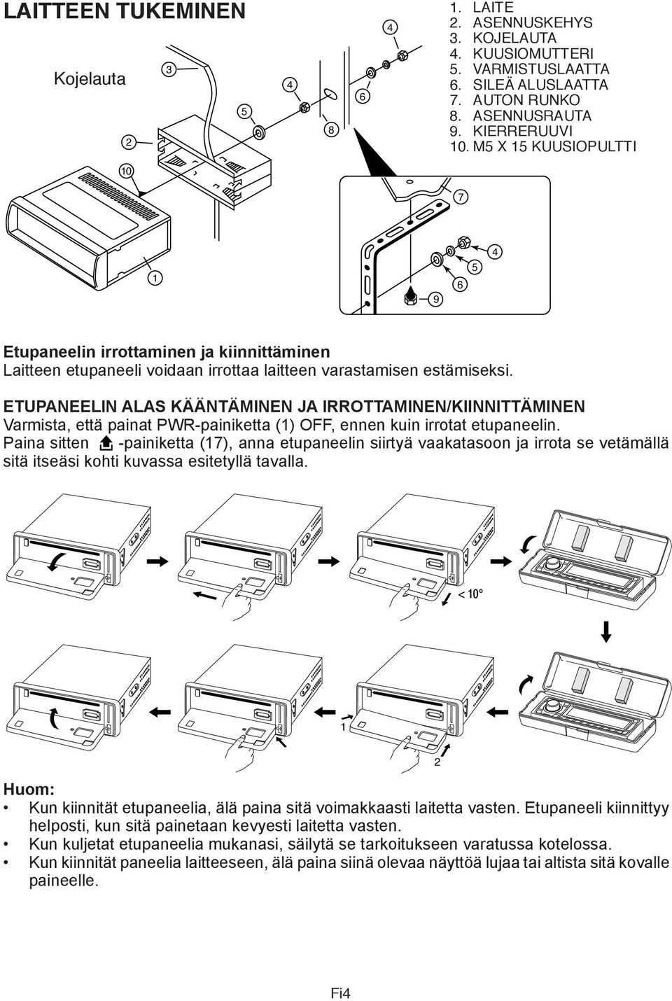 ETUPANEELIN ALAS KÄÄNTÄMINEN JA IRROTMINEN/KIINNITTÄMINEN Varmista, että painat PWR-painiketta (1) OFF, ennen kuin irrotat etupaneelin.