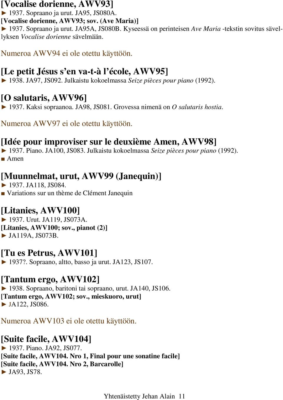 Julkaistu kokoelmassa Seize pièces pour piano (1992). [O salutaris, AWV96] 1937. Kaksi sopraanoa. JA98, JS081. Grovessa nimenä on O salutaris hostia. Numeroa AWV97 ei ole otettu käyttöön.