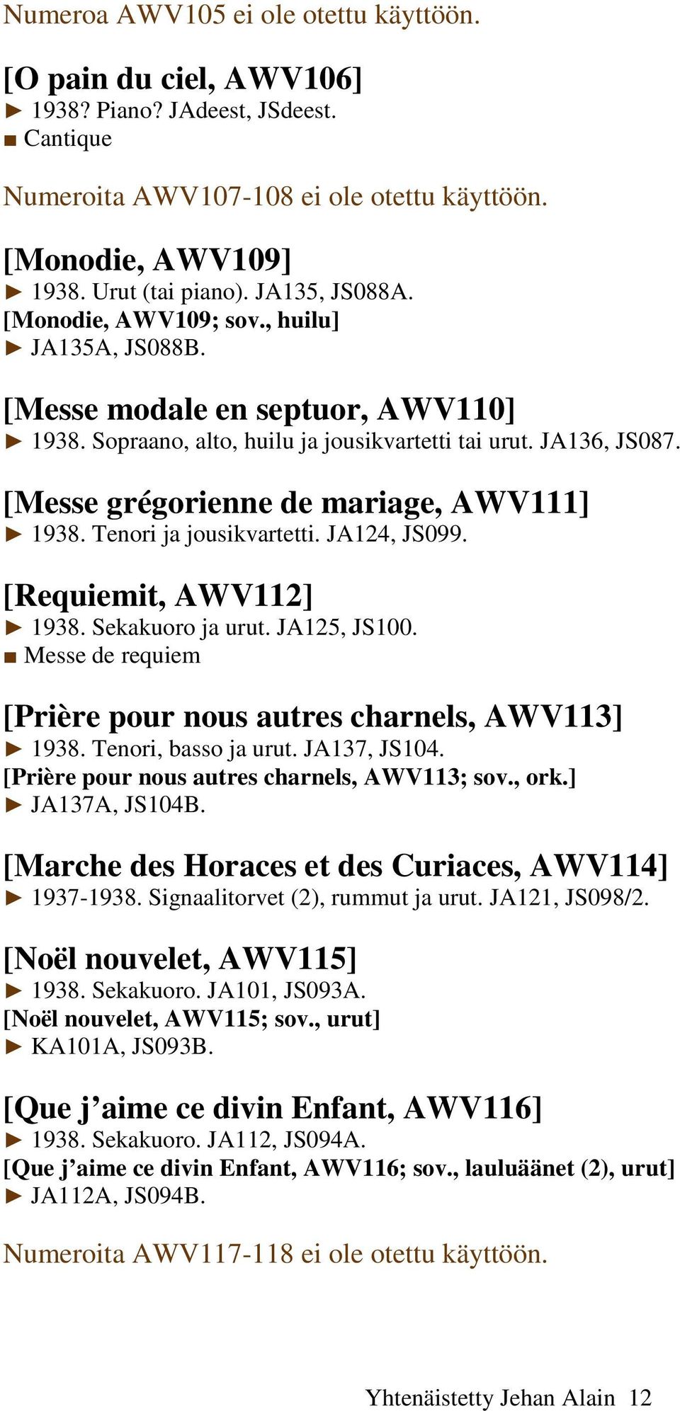 [Messe grégorienne de mariage, AWV111] 1938. Tenori ja jousikvartetti. JA124, JS099. [Requiemit, AWV112] 1938. Sekakuoro ja urut. JA125, JS100.