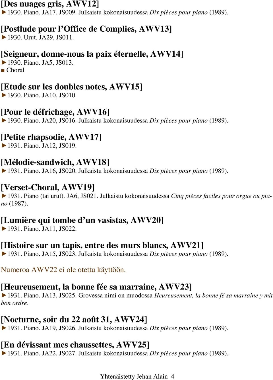 Julkaistu kokonaisuudessa Dix pièces pour piano (1989). [Petite rhapsodie, AWV17] 1931. Piano. JA12, JS019. [Mélodie-sandwich, AWV18] 1931. Piano. JA16, JS020.