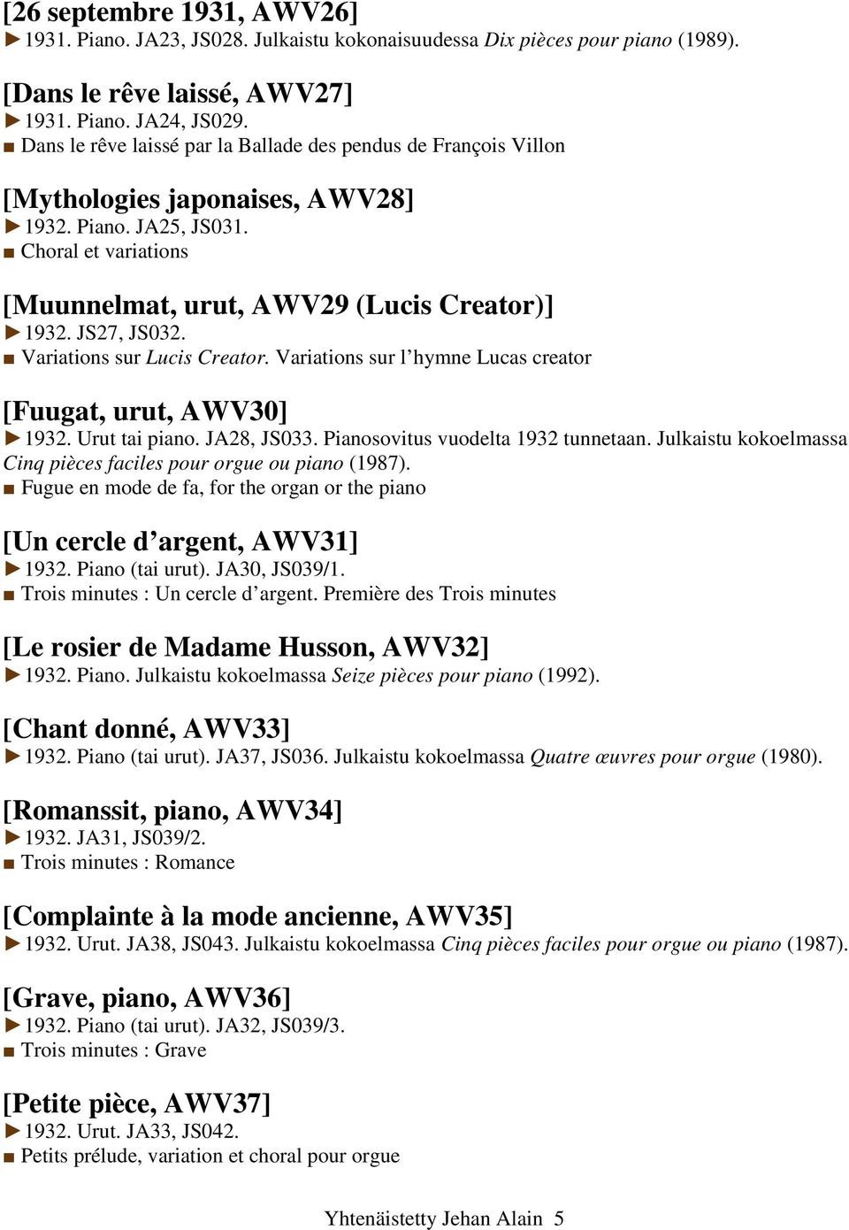 JS27, JS032. Variations sur Lucis Creator. Variations sur l hymne Lucas creator [Fuugat, urut, AWV30] 1932. Urut tai piano. JA28, JS033. Pianosovitus vuodelta 1932 tunnetaan.
