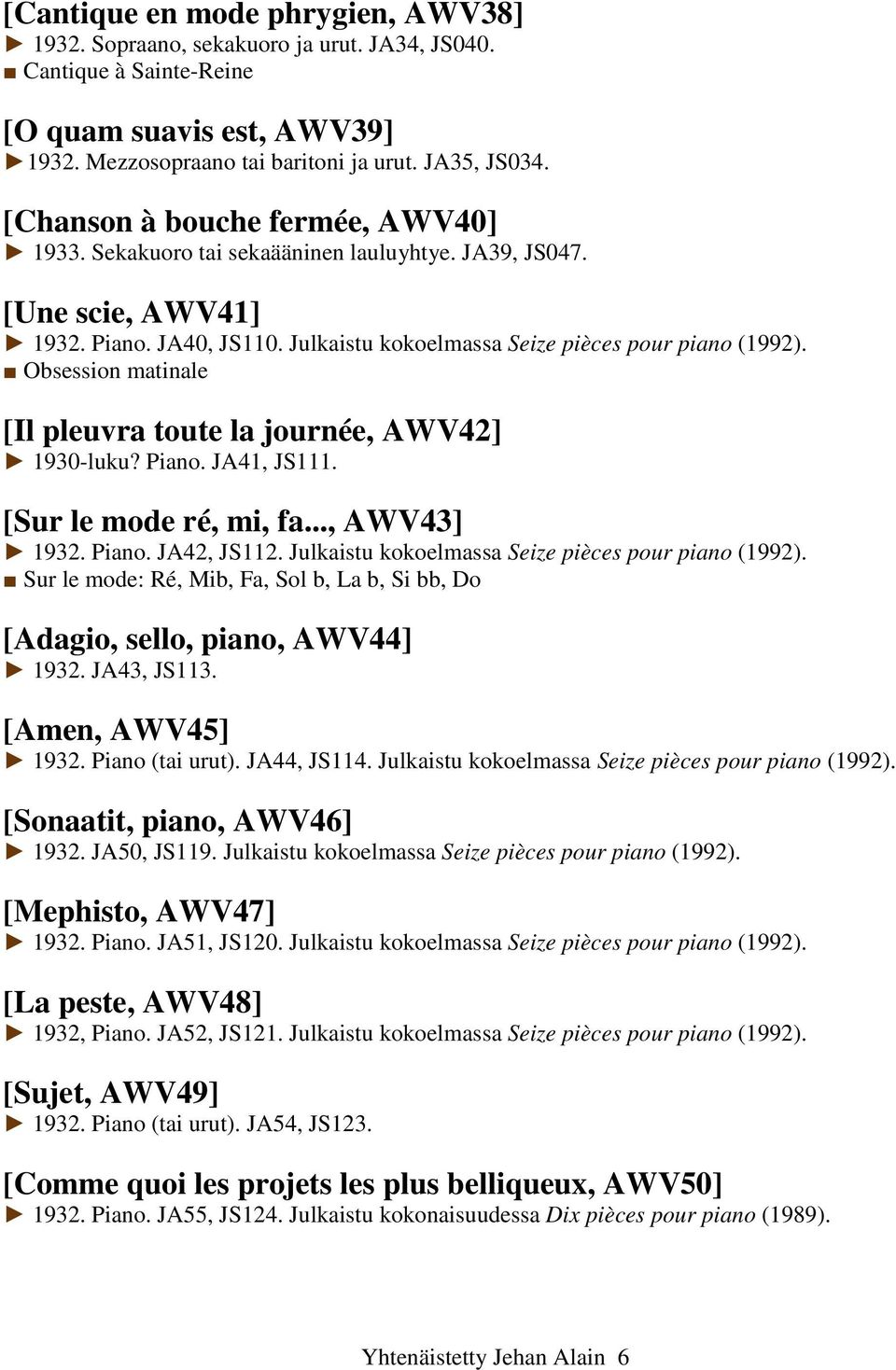 Obsession matinale [Il pleuvra toute la journée, AWV42] 1930-luku? Piano. JA41, JS111. [Sur le mode ré, mi, fa..., AWV43] 1932. Piano. JA42, JS112.