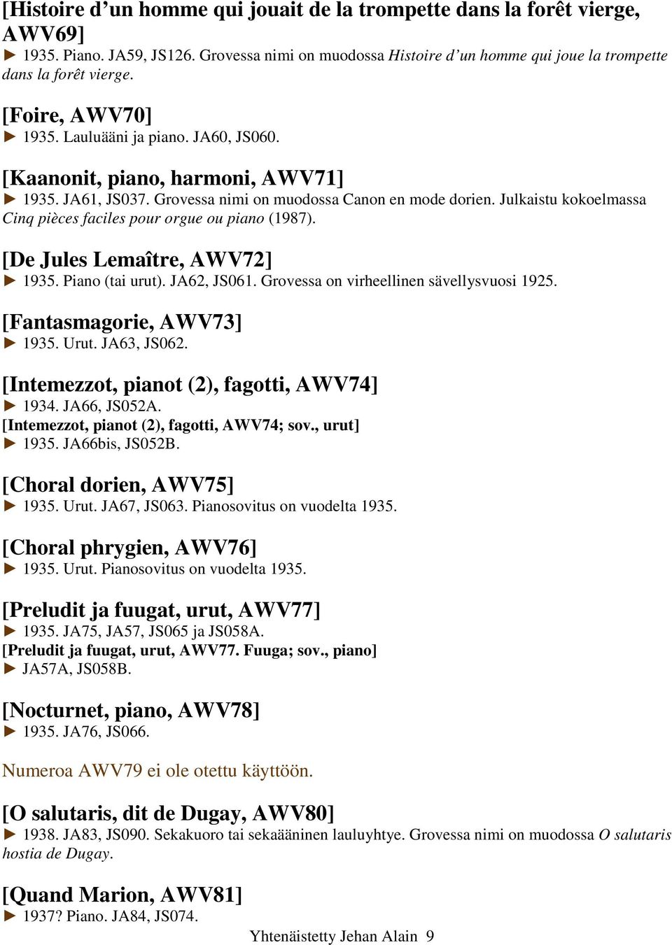 Julkaistu kokoelmassa Cinq pièces faciles pour orgue ou piano (1987). [De Jules Lemaître, AWV72] 1935. Piano (tai urut). JA62, JS061. Grovessa on virheellinen sävellysvuosi 1925.