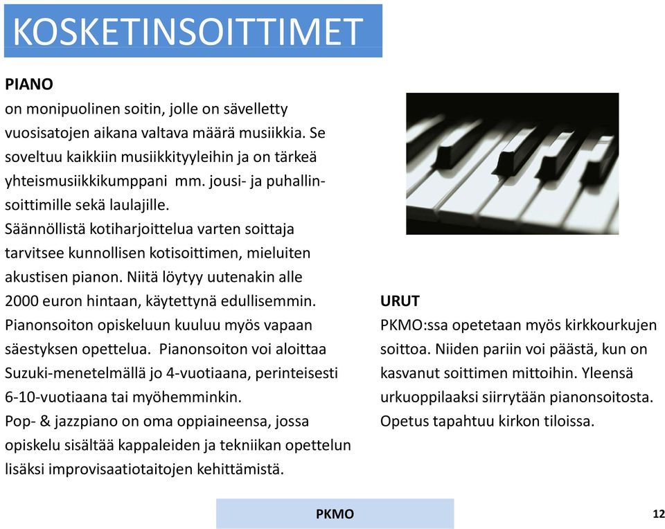 Niitä löytyy uutenakin alle 2000 euron hintaan, käytettynä edullisemmin. URUT Pianonsoiton opiskeluun kuuluu myös vapaan säestyksen opettelua.