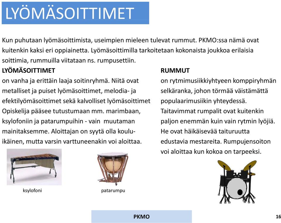 Niitä ovat on rytmimusiikkiyhtyeen iikki komppiryhmän metalliset ja puiset lyömäsoittimet, melodia ja selkäranka, johon törmää väistämättä efektilyömäsoittimet sekä kalvolliset lyömäsoittimet