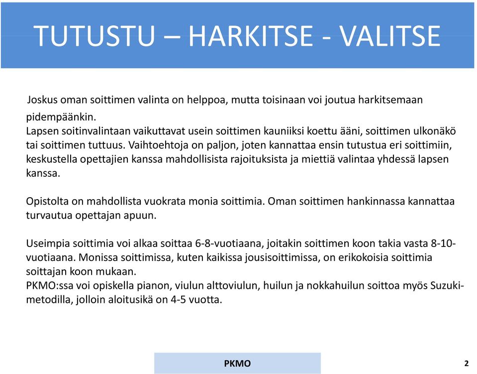 Vaihtoehtoja on paljon, joten kannattaa ensin tutustua eri soittimiin, keskustella opettajien kanssa mahdollisista rajoituksista ja miettiä valintaa yhdessä lapsen kanssa.