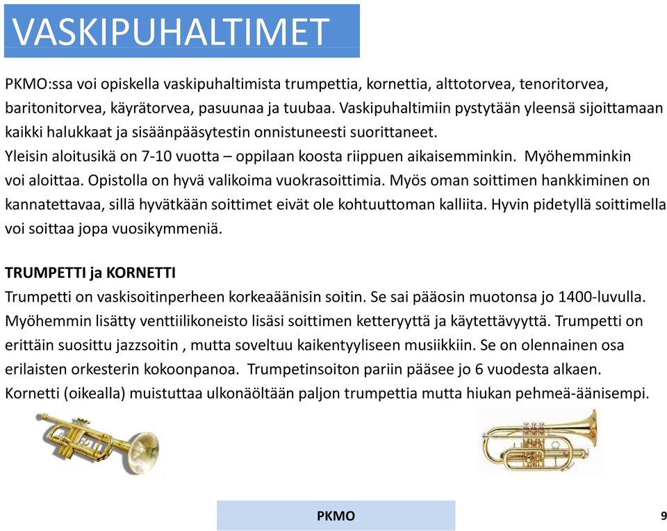 Myöhemminkin voi aloittaa. Opistolla on hyvä valikoima vuokrasoittimia. Myös oman soittimen hankkiminen on kannatettavaa, sillä hyvätkään soittimet eivät ole kohtuuttoman kalliita.