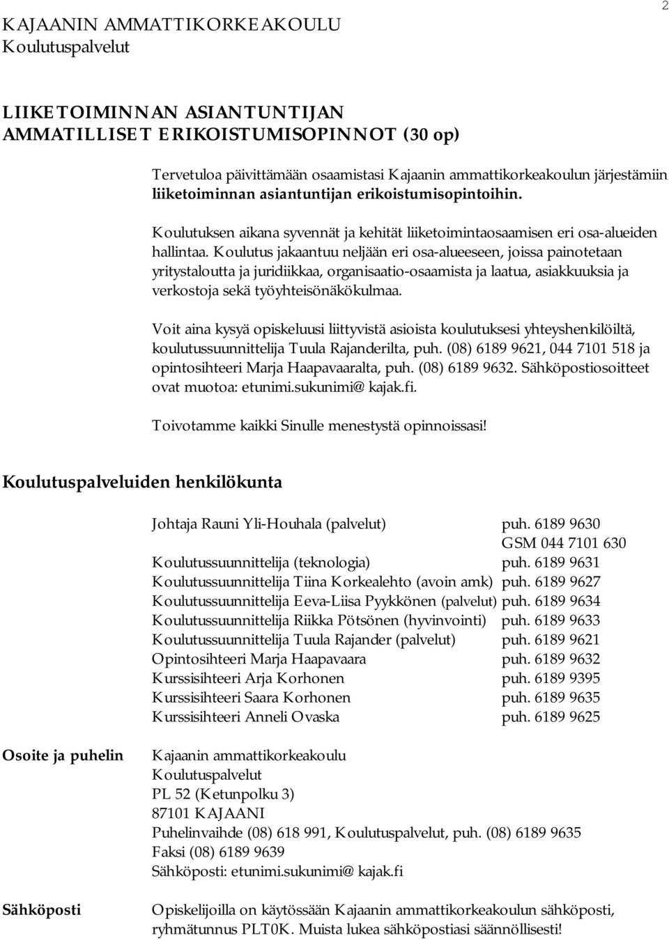 Koulutus jakaantuu neljään eri osa-alueeseen, joissa painotetaan yritystaloutta ja juridiikkaa, organisaatio-osaamista ja laatua, asiakkuuksia ja verkostoja sekä työyhteisönäkökulmaa.