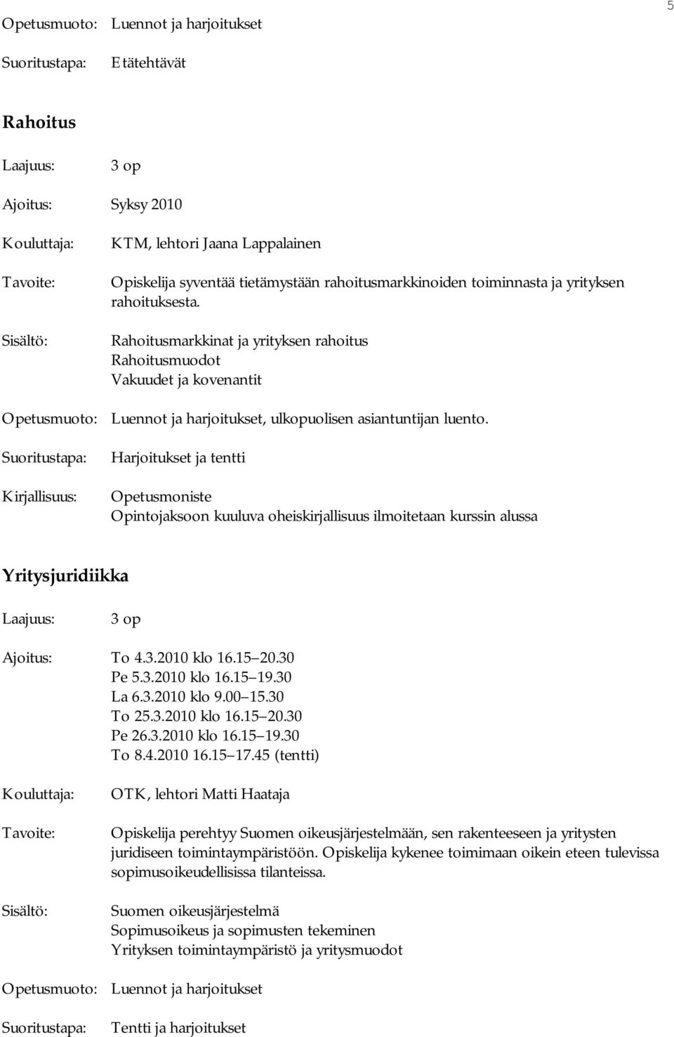 Harjoitukset ja tentti Opetusmoniste Opintojaksoon kuuluva oheiskirjallisuus ilmoitetaan kurssin alussa Yritysjuridiikka Laajuus: Ajoitus: To 4.3.2010 klo 16.15 20.30 Pe 5.3.2010 klo 16.15 19.30 La 6.