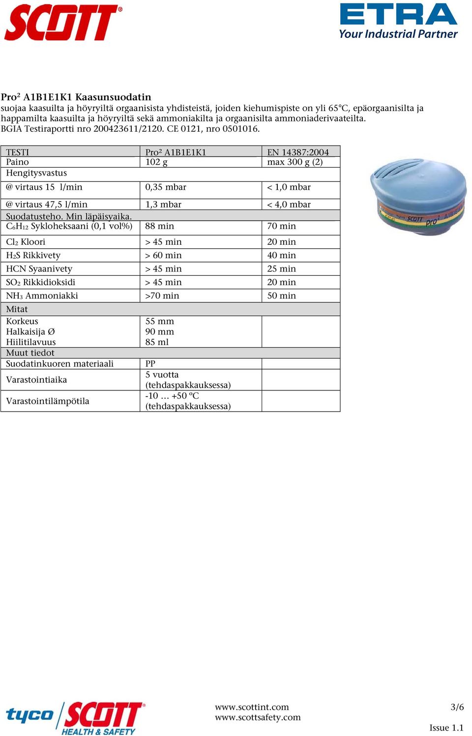 TESTI Pro² A1B1E1K1 EN 14387:2004 Paino 102 g max 300 g (2) @ virtaus 15 l/min 0,35 mbar < 1,0 mbar @ virtaus 47,5 l/min 1,3 mbar < 4,0 mbar Suodatusteho.