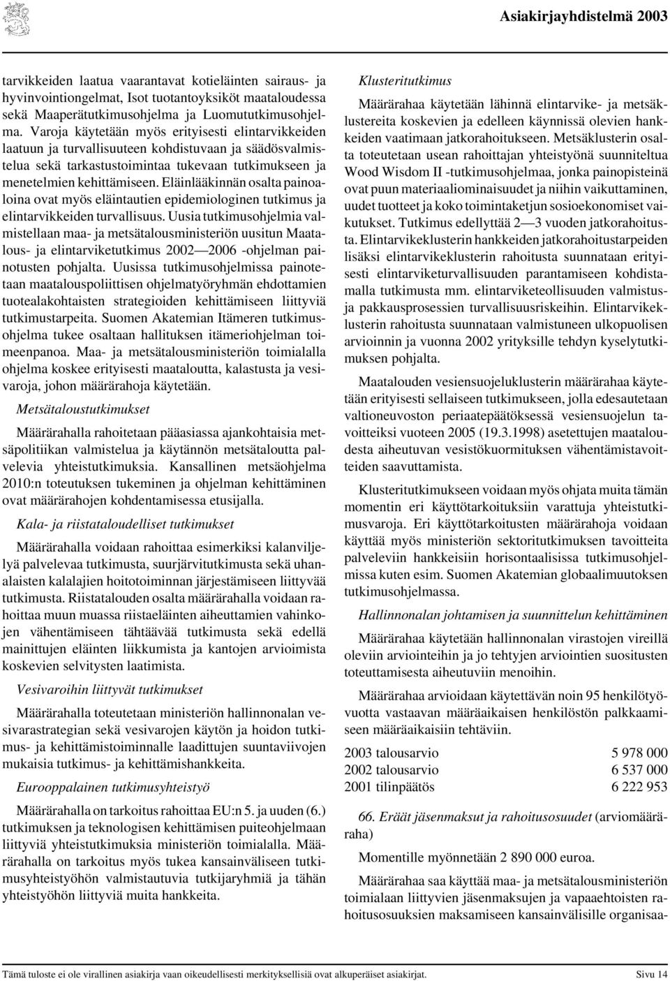 Eläinlääkinnän osalta painoaloina ovat myös eläintautien epidemiologinen tutkimus ja elintarvikkeiden turvallisuus.