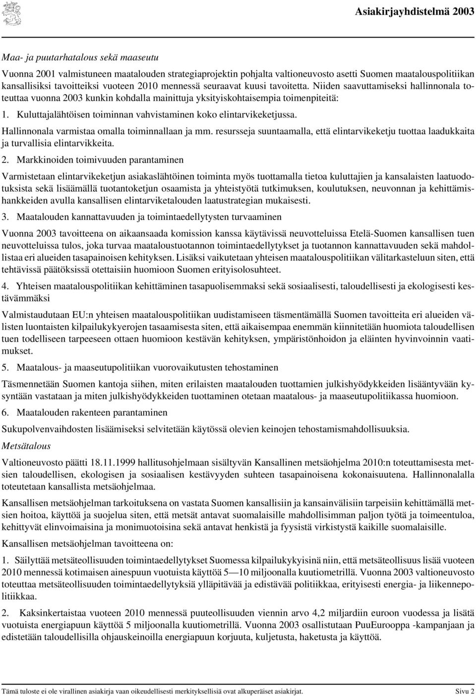 Kuluttajalähtöisen toiminnan vahvistaminen koko elintarvikeketjussa. Hallinnonala varmistaa omalla toiminnallaan ja mm.