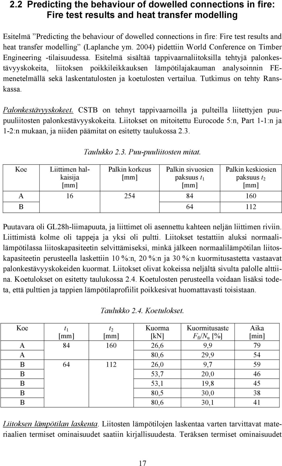 Esitelmä sisältää tappivaarnaliitoksilla tehtyjä palonkestävyyskokeita, liitoksen poikkileikkauksen lämpötilajakauman analysoinnin FEmenetelmällä sekä laskentatulosten ja koetulosten vertailua.