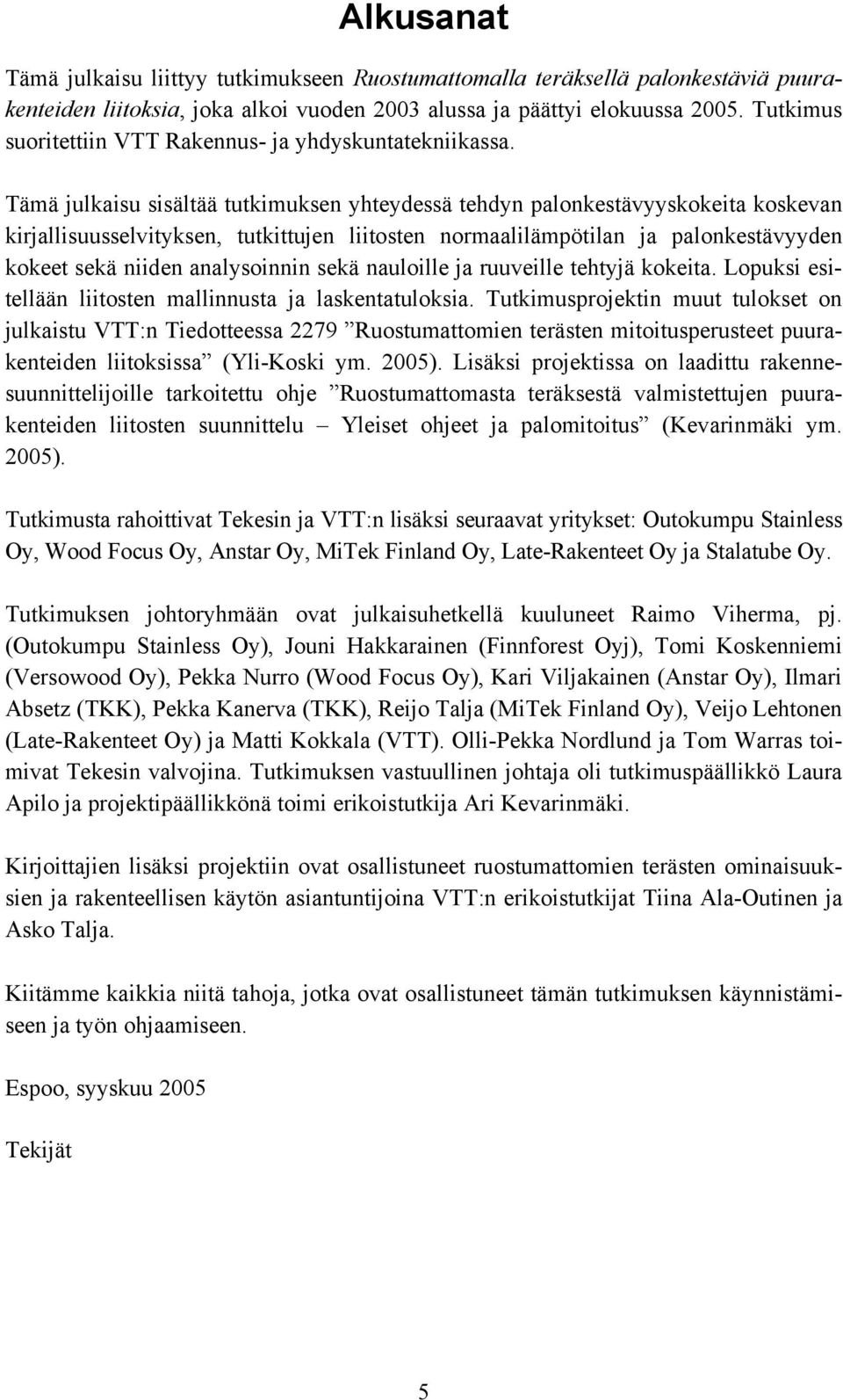 Tämä julkaisu sisältää tutkimuksen yhteydessä tehdyn palonkestävyyskokeita koskevan kirjallisuusselvityksen, tutkittujen liitosten normaalilämpötilan ja palonkestävyyden kokeet sekä niiden