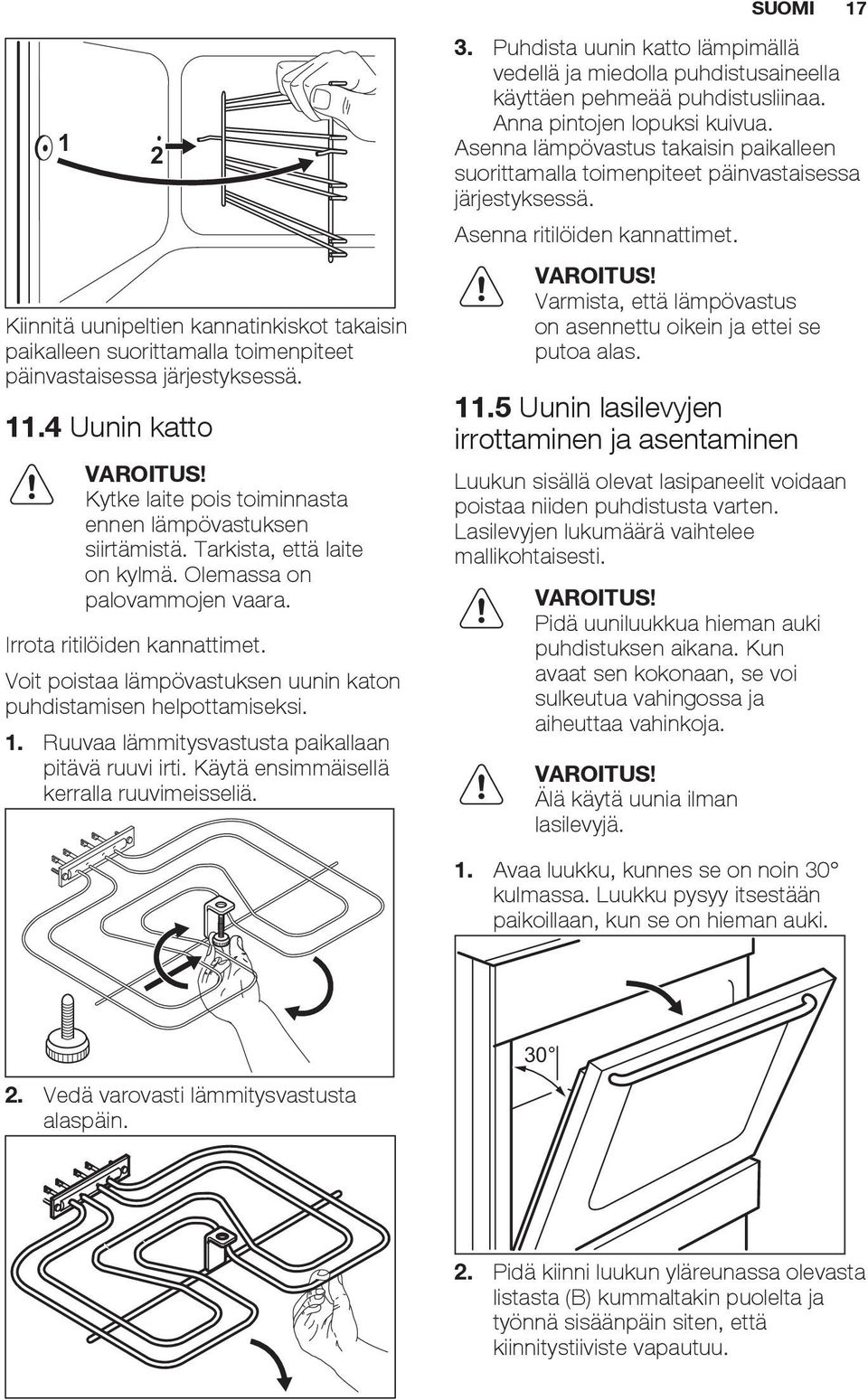 Voit poistaa lämpövastuksen uunin katon puhdistamisen helpottamiseksi. 1. Ruuvaa lämmitysvastusta paikallaan pitävä ruuvi irti. Käytä ensimmäisellä kerralla ruuvimeisseliä. 3.