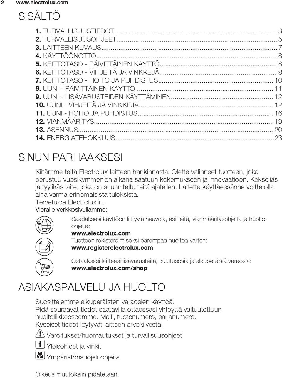 VIANMÄÄRITYS...19 13. ASENNUS... 20 14. ENERGIATEHOKKUUS...23 SINUN PARHAAKSESI Kiitämme teitä Electrolux-laitteen hankinnasta.