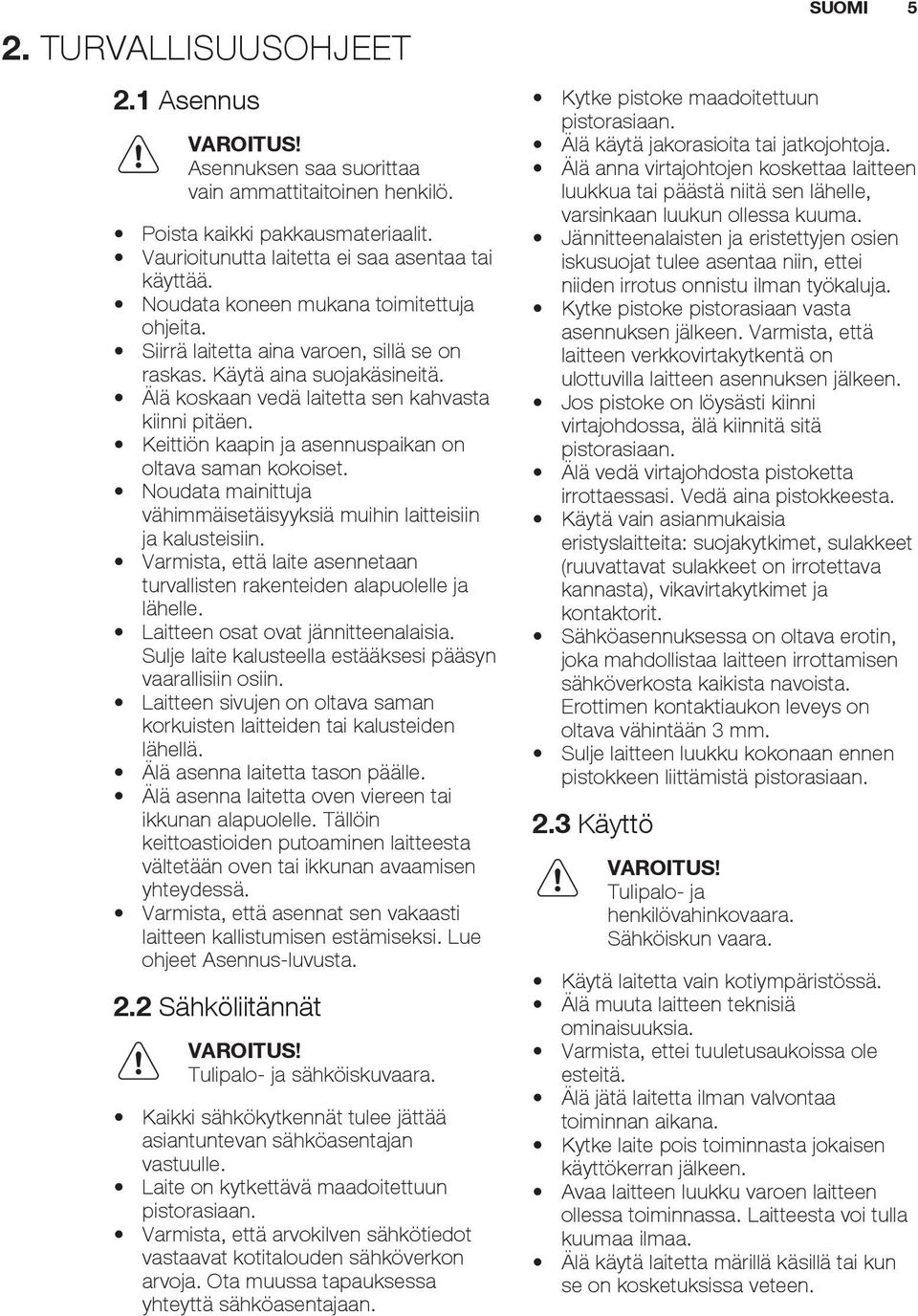 Keittiön kaapin ja asennuspaikan on oltava saman kokoiset. Noudata mainittuja vähimmäisetäisyyksiä muihin laitteisiin ja kalusteisiin.