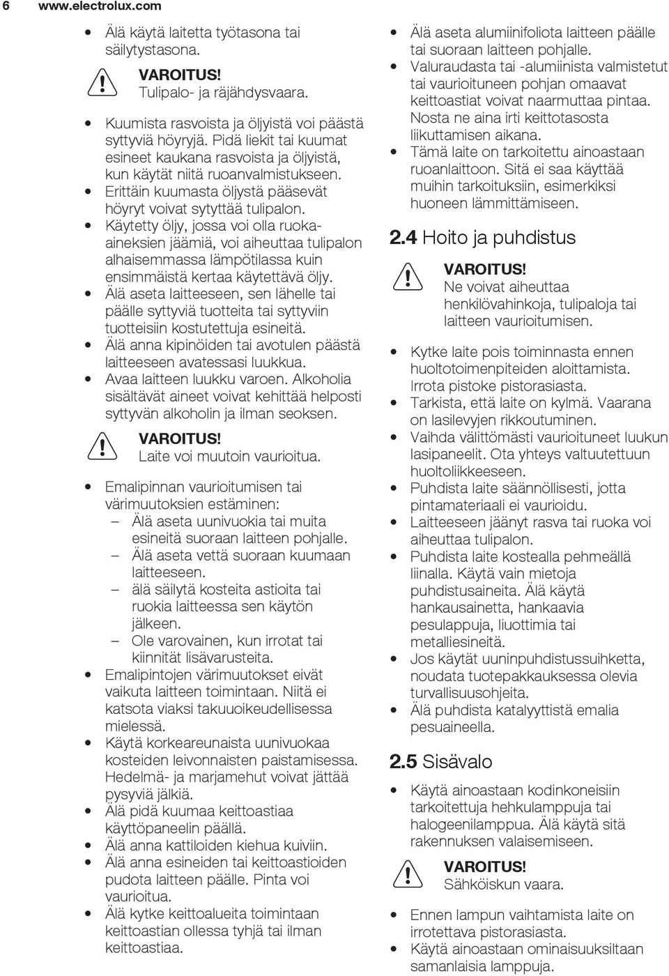 Käytetty öljy, jossa voi olla ruokaaineksien jäämiä, voi aiheuttaa tulipalon alhaisemmassa lämpötilassa kuin ensimmäistä kertaa käytettävä öljy.