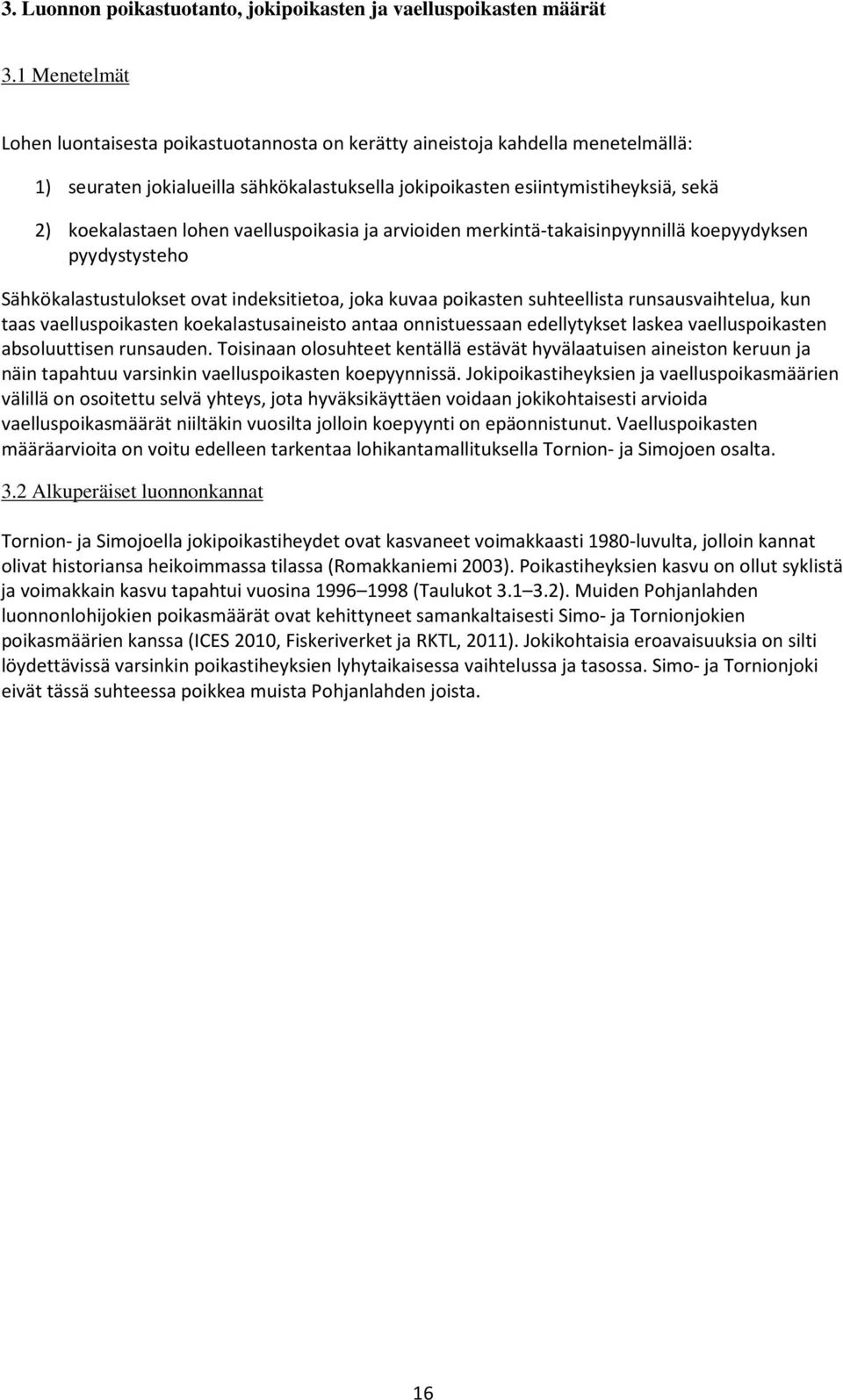 lohen vaelluspoikasia ja arvioiden merkintä-takaisinpyynnillä koepyydyksen pyydystysteho Sähkökalastustulokset ovat indeksitietoa, joka kuvaa poikasten suhteellista runsausvaihtelua, kun taas