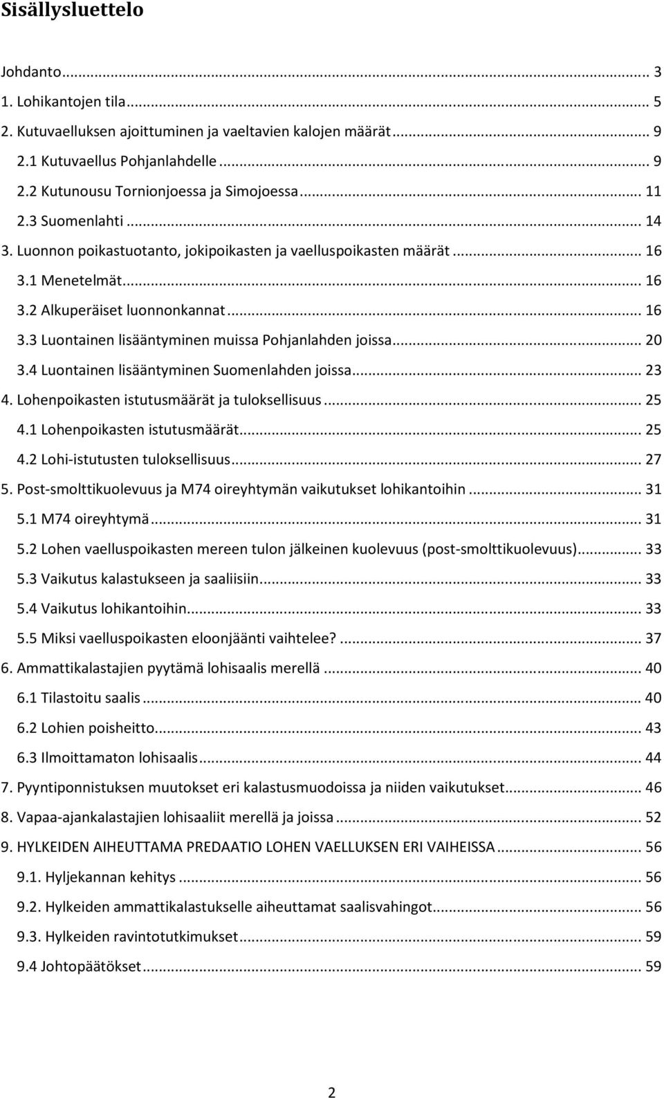 .. 20 3.4 Luontainen lisääntyminen Suomenlahden joissa... 23 4. Lohenpoikasten istutusmäärät ja tuloksellisuus... 25 4.1 Lohenpoikasten istutusmäärät... 25 4.2 Lohi-istutusten tuloksellisuus... 27 5.