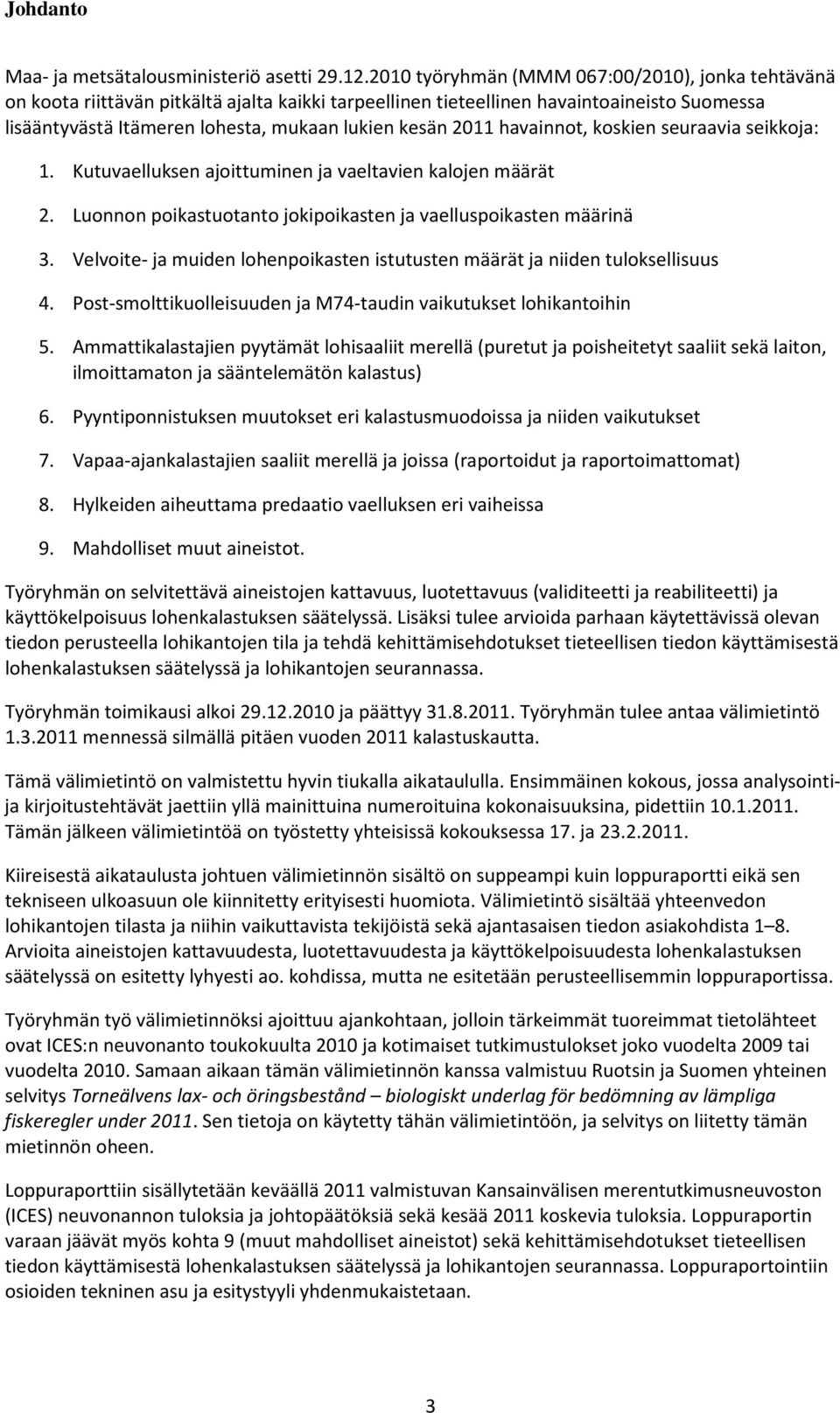 2011 havainnot, koskien seuraavia seikkoja: 1. Kutuvaelluksen ajoittuminen ja vaeltavien kalojen määrät 2. Luonnon poikastuotanto jokipoikasten ja vaelluspoikasten määrinä 3.