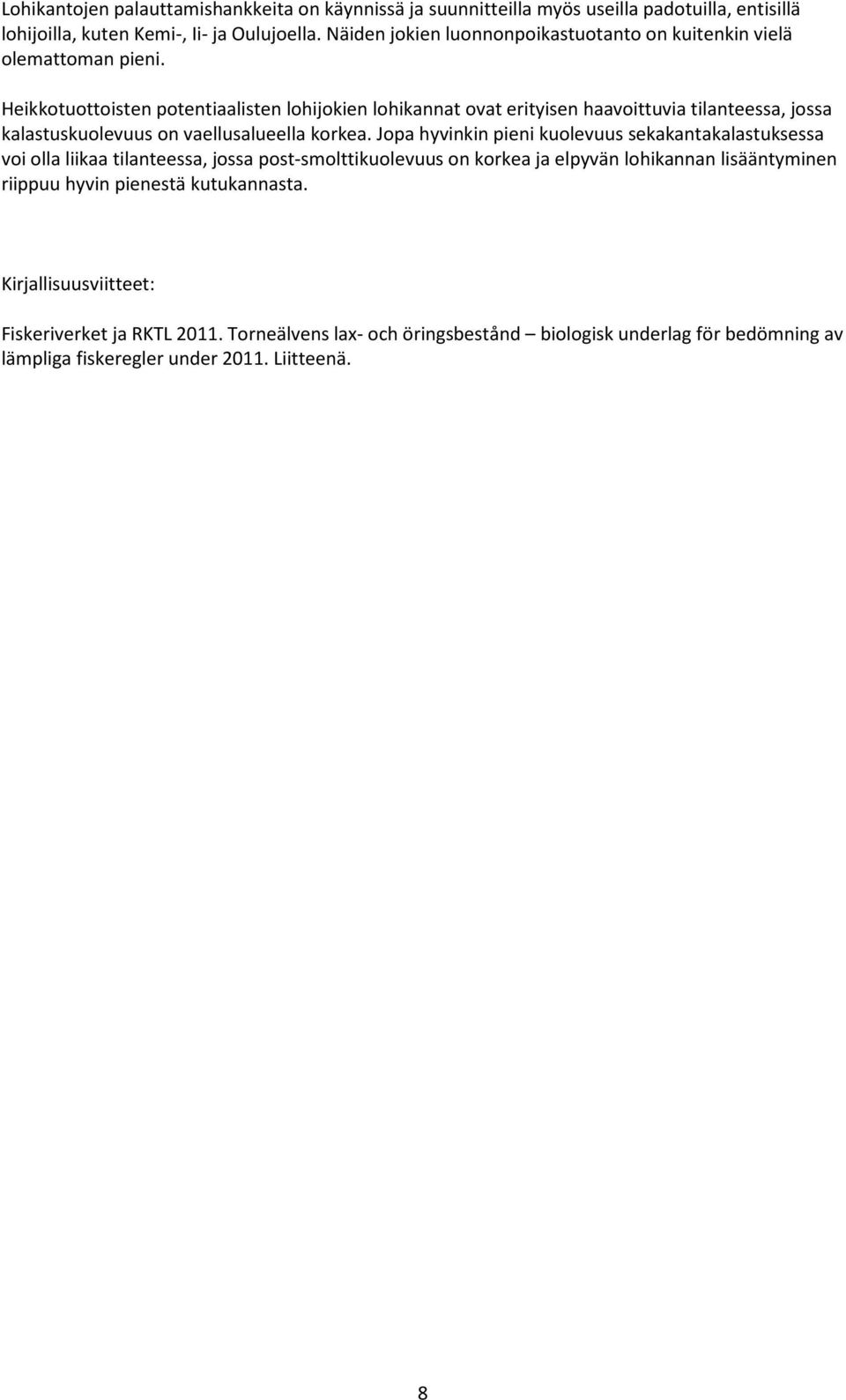 Heikkotuottoisten potentiaalisten lohijokien lohikannat ovat erityisen haavoittuvia tilanteessa, jossa kalastuskuolevuus on vaellusalueella korkea.