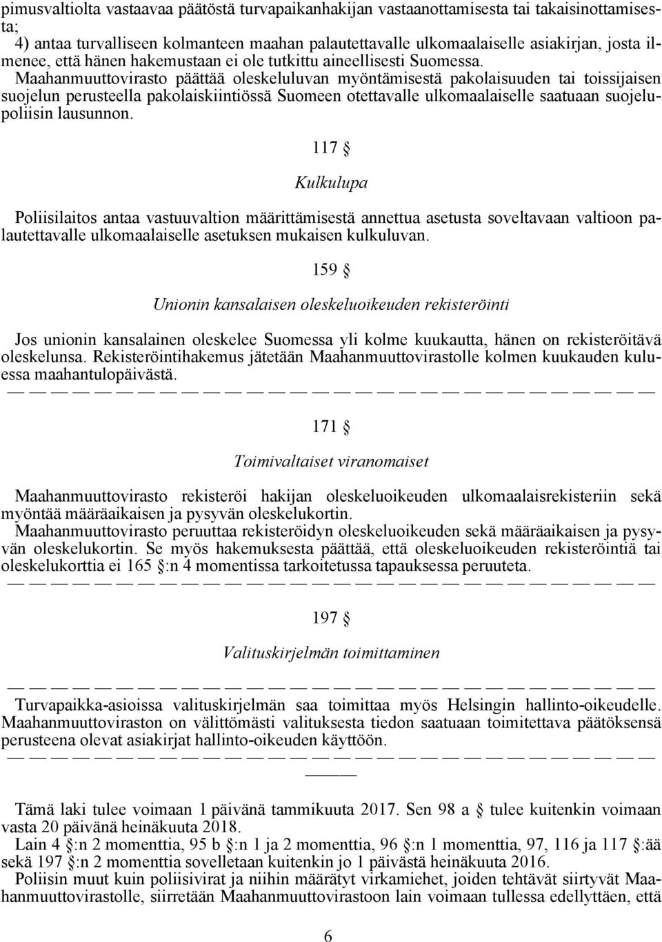 Maahanmuuttovirasto päättää oleskeluluvan myöntämisestä pakolaisuuden tai toissijaisen suojelun perusteella pakolaiskiintiössä Suomeen otettavalle ulkomaalaiselle saatuaan suojelupoliisin lausunnon.