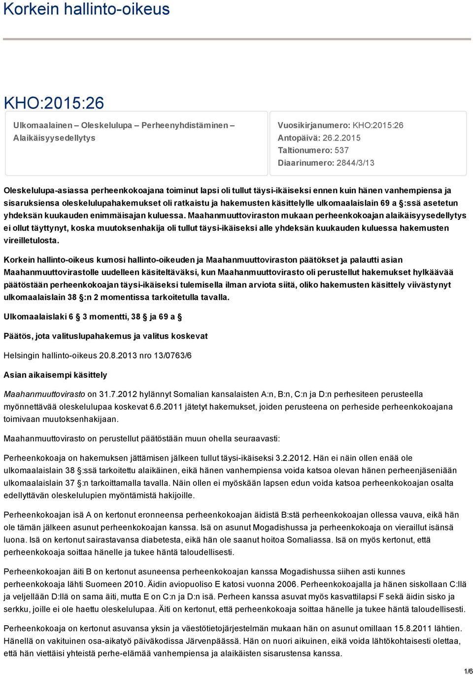 15:26 Antopäivä: 26.2.2015 Taltionumero: 537 Diaarinumero: 2844/3/13 Oleskelulupa asiassa perheenkokoajana toiminut lapsi oli tullut täysi ikäiseksi ennen kuin hänen vanhempiensa ja sisaruksiensa