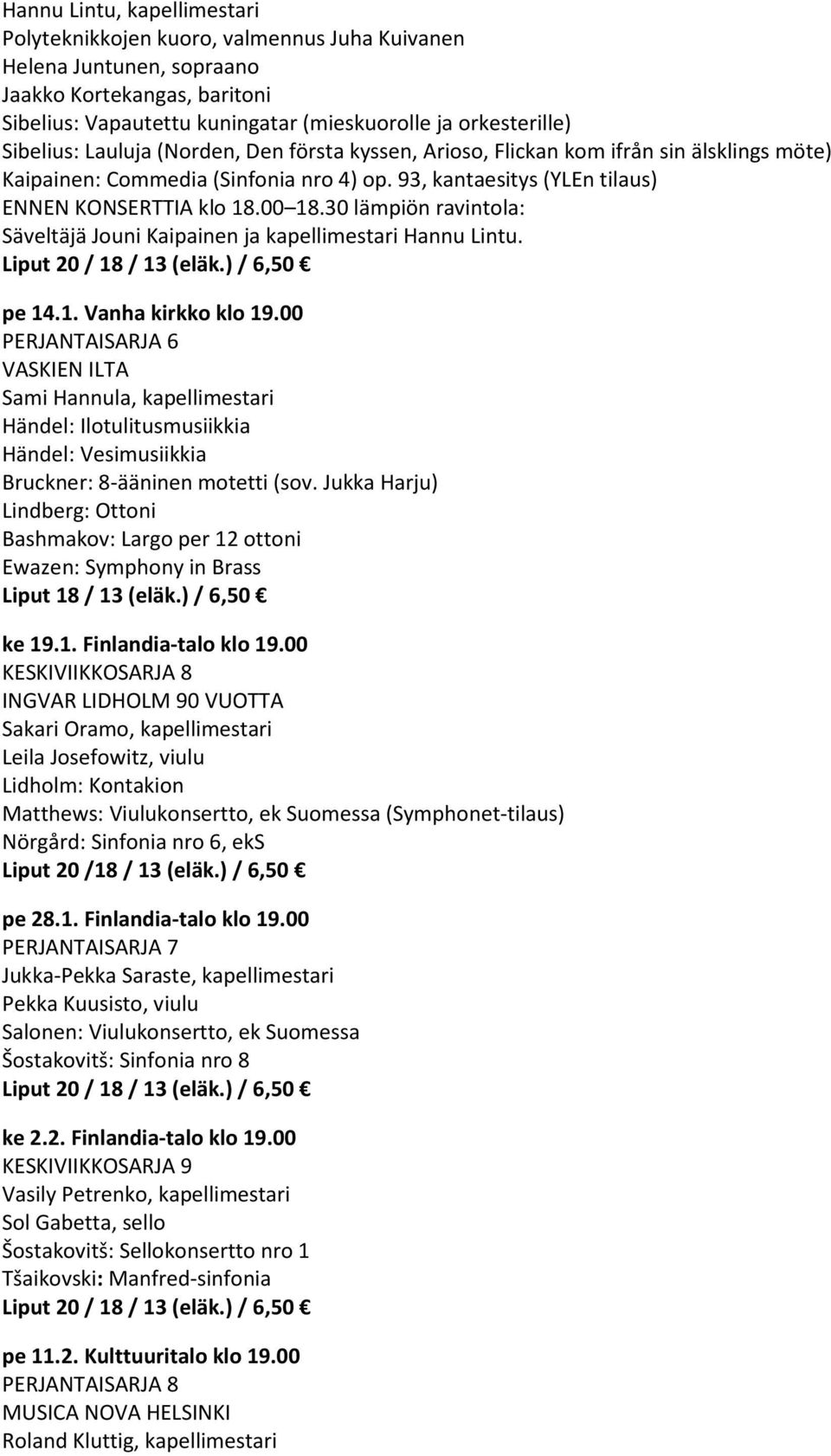 93, kantaesitys (YLEn tilaus) Säveltäjä Jouni Kaipainen ja kapellimestari Hannu Lintu. pe 14.1. Vanha kirkko klo 19.