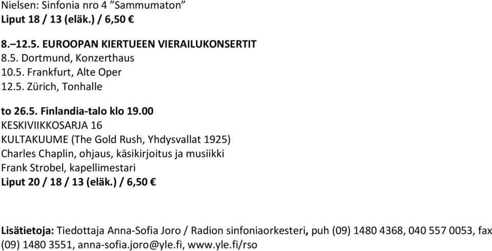 00 KESKIVIIKKOSARJA 16 KULTAKUUME (The Gold Rush, Yhdysvallat 1925) Charles Chaplin, ohjaus, käsikirjoitus ja musiikki Frank