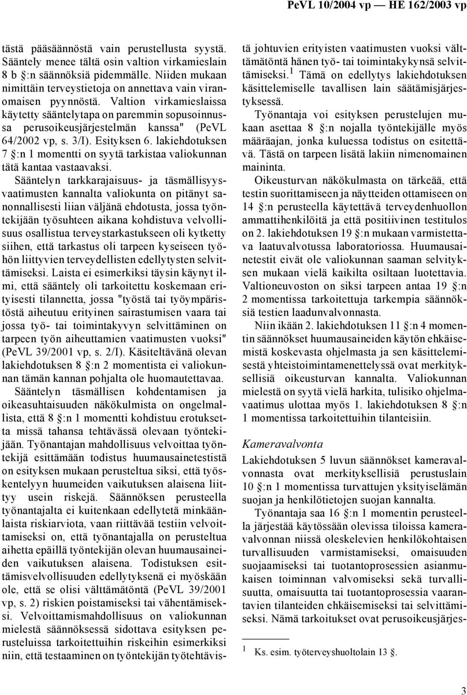 Valtion virkamieslaissa käytetty sääntelytapa on paremmin sopusoinnussa perusoikeusjärjestelmän kanssa" (PeVL 64/2002 vp, s. 3/I). Esityksen 6.
