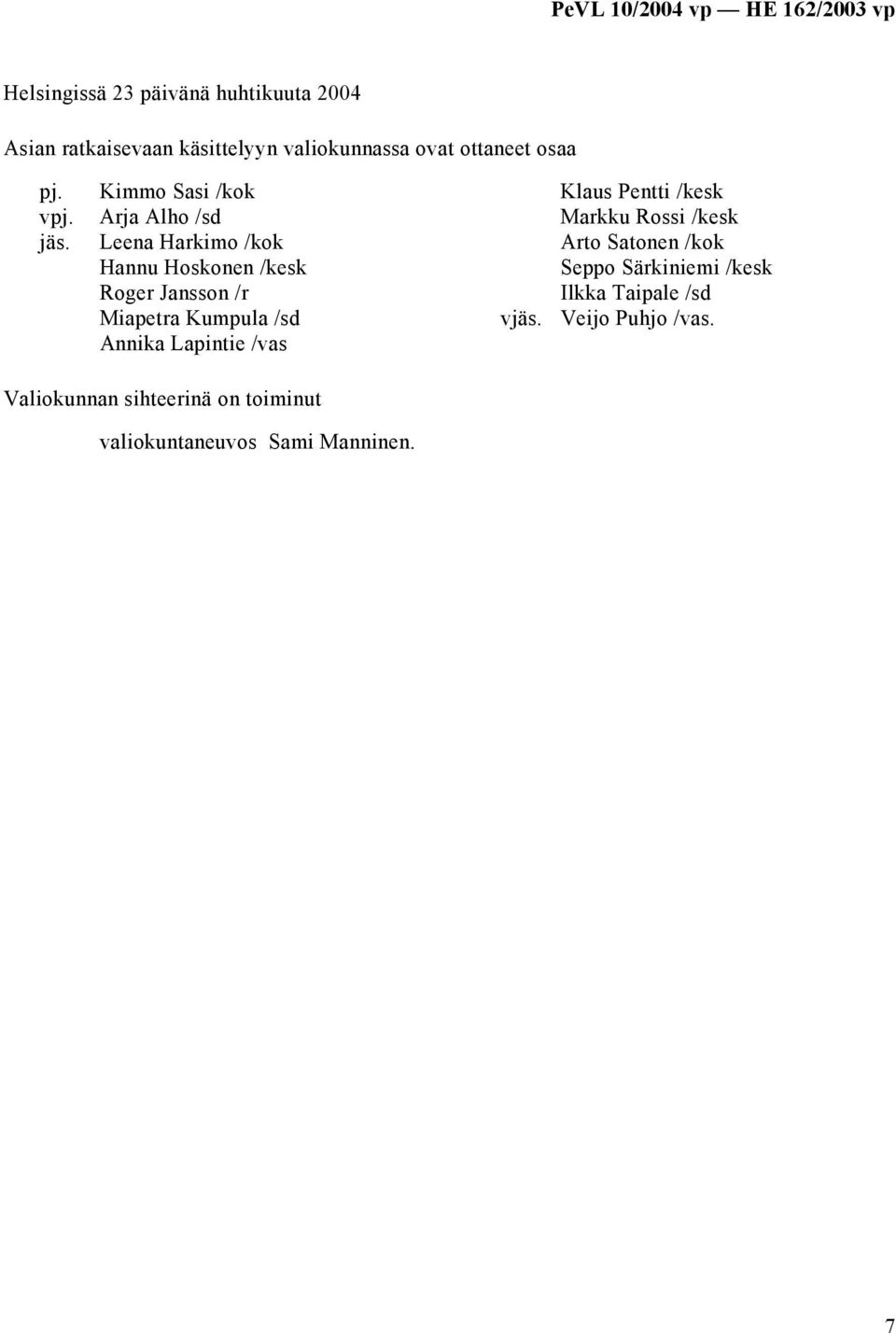 Kimmo Sasi /kok Arja Alho /sd Leena Harkimo /kok Hannu Hoskonen /kesk Roger Jansson /r Miapetra Kumpula /sd