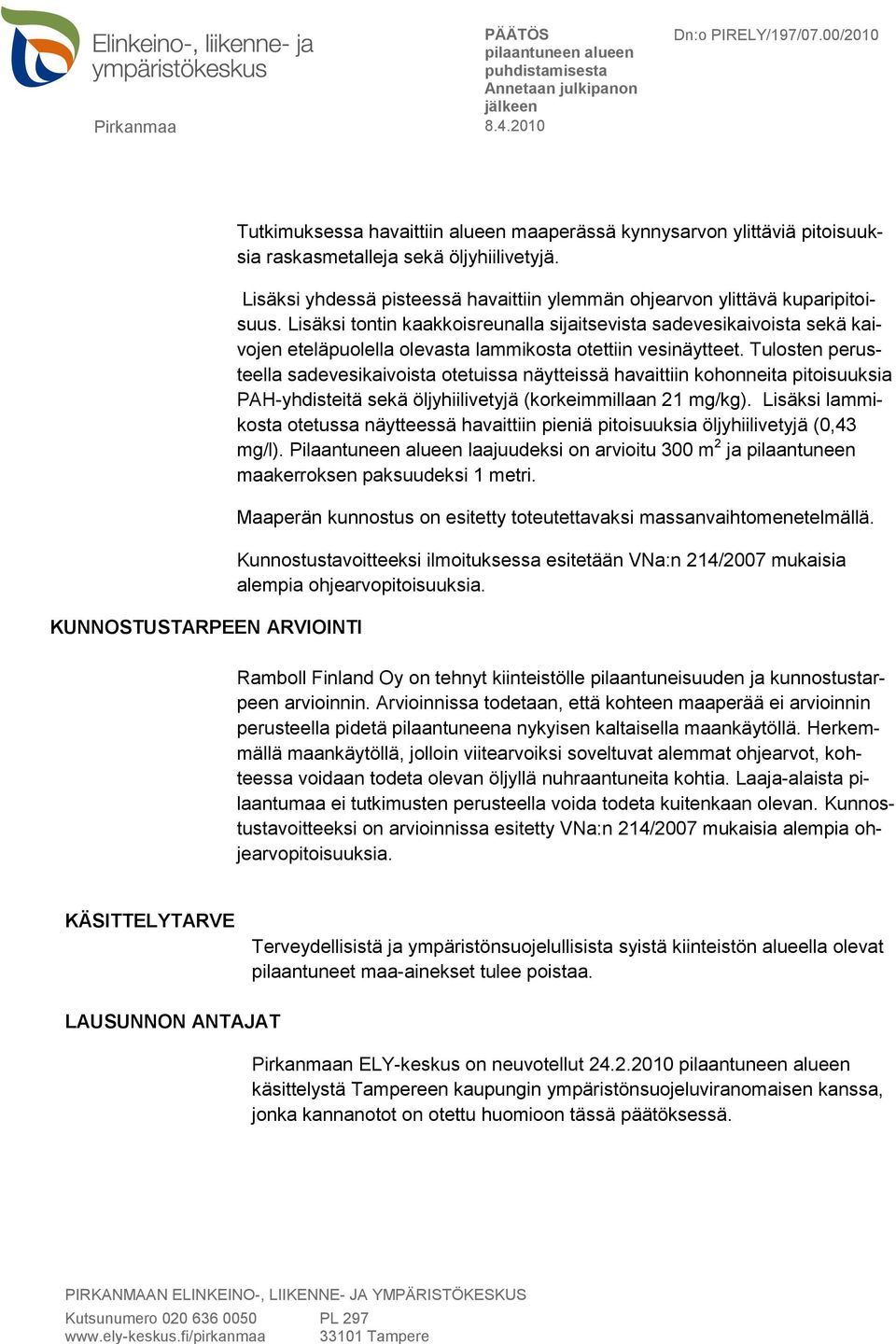 Lisäksi tontin kaakkoisreunalla sijaitsevista sadevesikaivoista sekä kaivojen eteläpuolella olevasta lammikosta otettiin vesinäytteet.