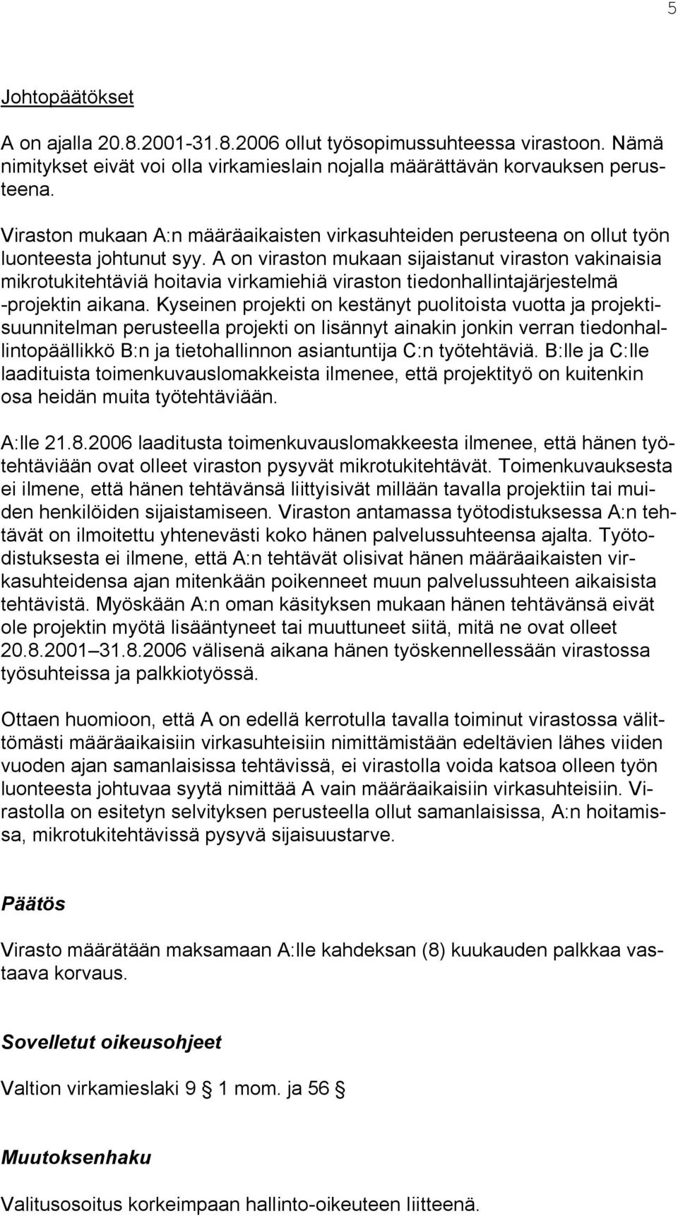 A on viraston mukaan sijaistanut viraston vakinaisia mikrotukitehtäviä hoitavia virkamiehiä viraston tiedonhallintajärjestelmä -projektin aikana.