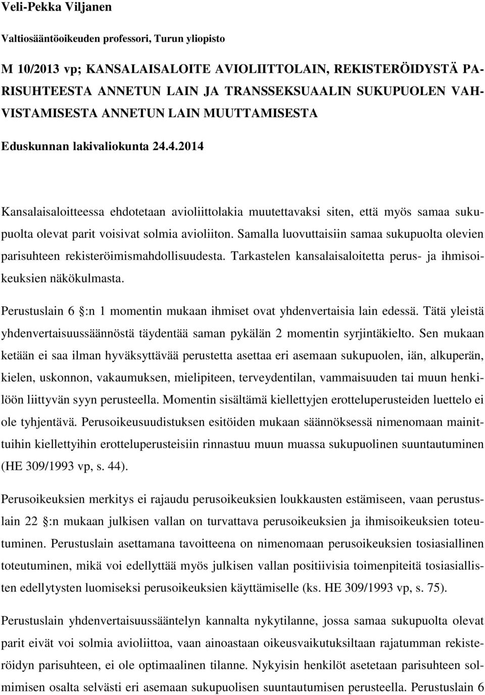 4.2014 Kansalaisaloitteessa ehdotetaan avioliittolakia muutettavaksi siten, että myös samaa sukupuolta olevat parit voisivat solmia avioliiton.