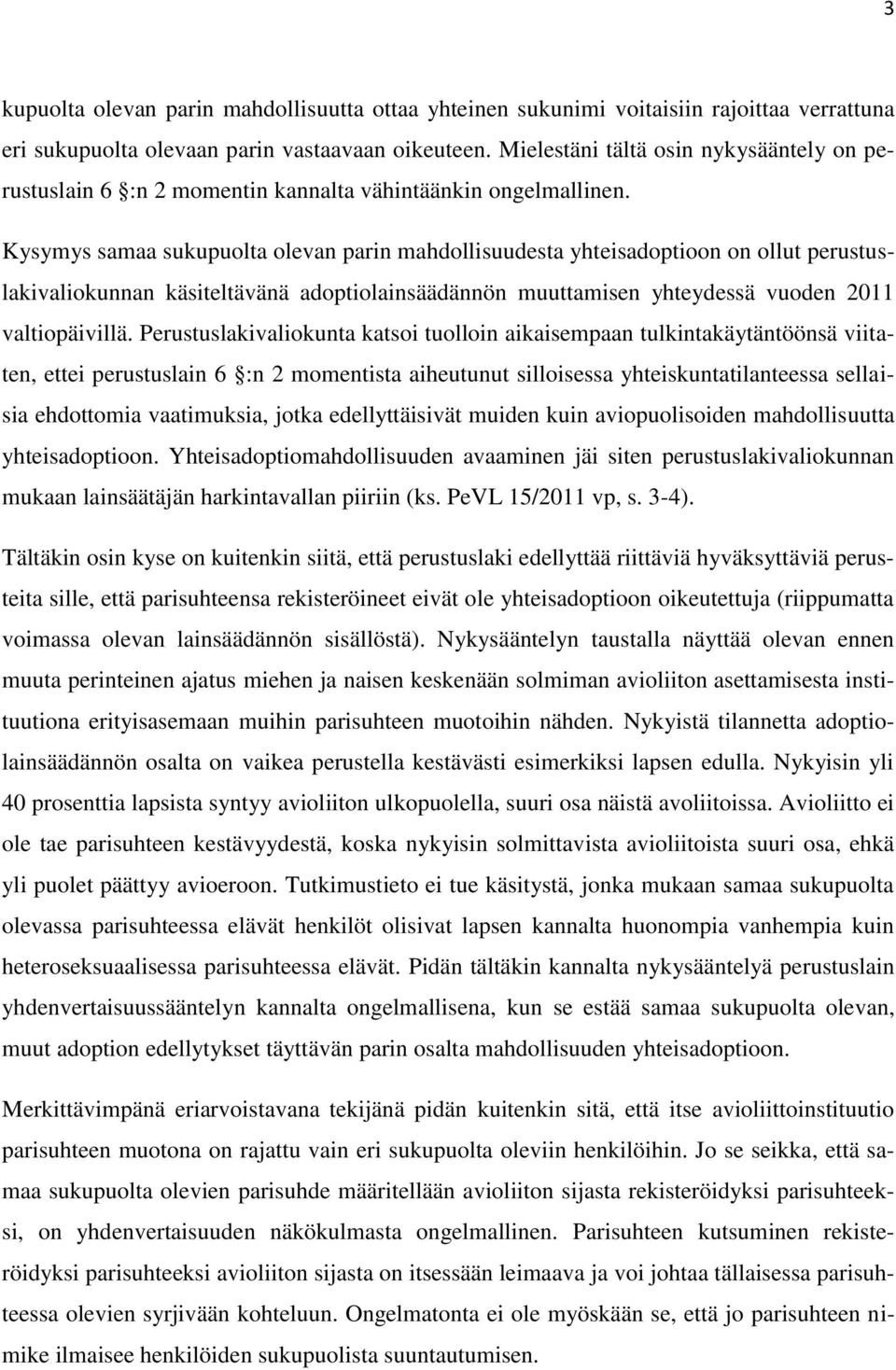 Kysymys samaa sukupuolta olevan parin mahdollisuudesta yhteisadoptioon on ollut perustuslakivaliokunnan käsiteltävänä adoptiolainsäädännön muuttamisen yhteydessä vuoden 2011 valtiopäivillä.